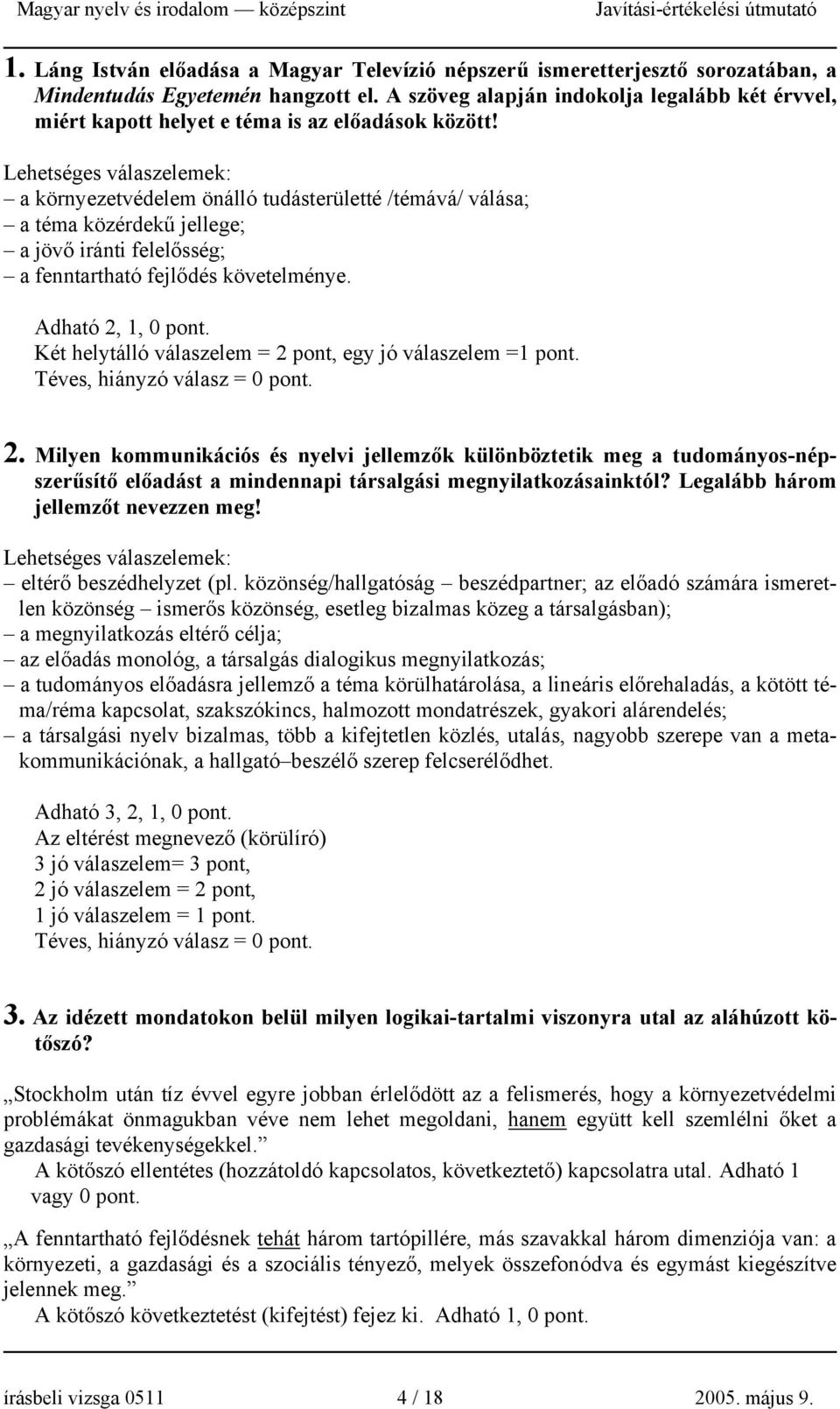 a környezetvédelem önálló tudásterületté /témává/ válása; a téma közérdekű jellege; a jövő iránti felelősség; a fenntartható fejlődés követelménye. Adható 2, 1, 0 pont.