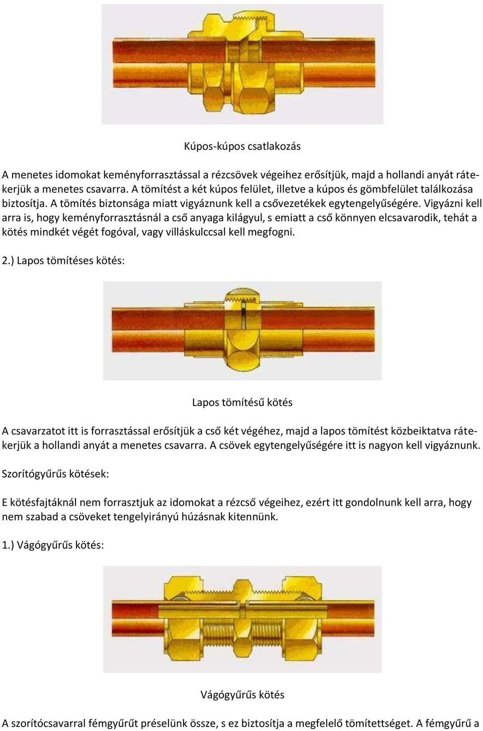 Vigyázni kell arra is, hogy keményforrasztásnál a cső anyaga kilágyul, s emiatt a cső könnyen elcsavarodik, tehát a kötés mindkét végét fogóval, vagy villáskulccsal kell megfogni. 2.