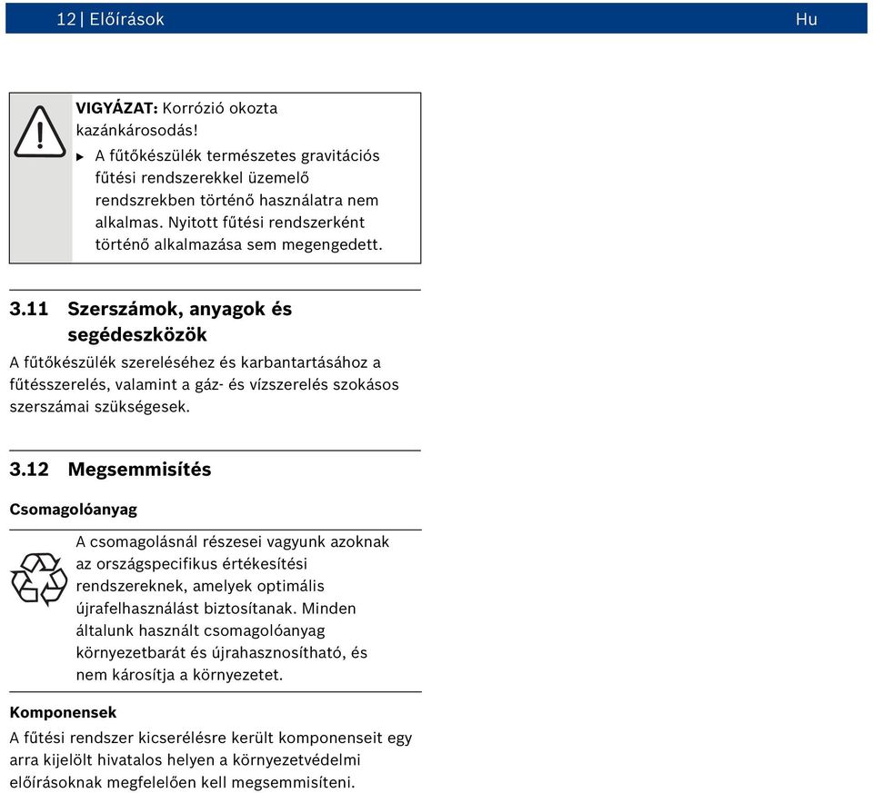 11 Szerszámok, anyagok és segédeszközök A fűtőkészülék szereléséhez és karbantartásához a fűtésszerelés, valamint a gáz- és vízszerelés szokásos szerszámai szükségesek. 3.