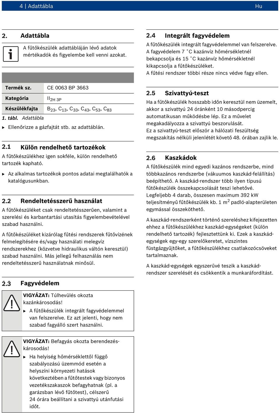 A fűtési rendszer többi része nincs védve fagy ellen. Termék sz. CE 0063 BP 3663 Kategória II 2H 3P Készülékfajta B 23, C 13, C 33, C 43, C 53, C 83 1. 2. tábl.