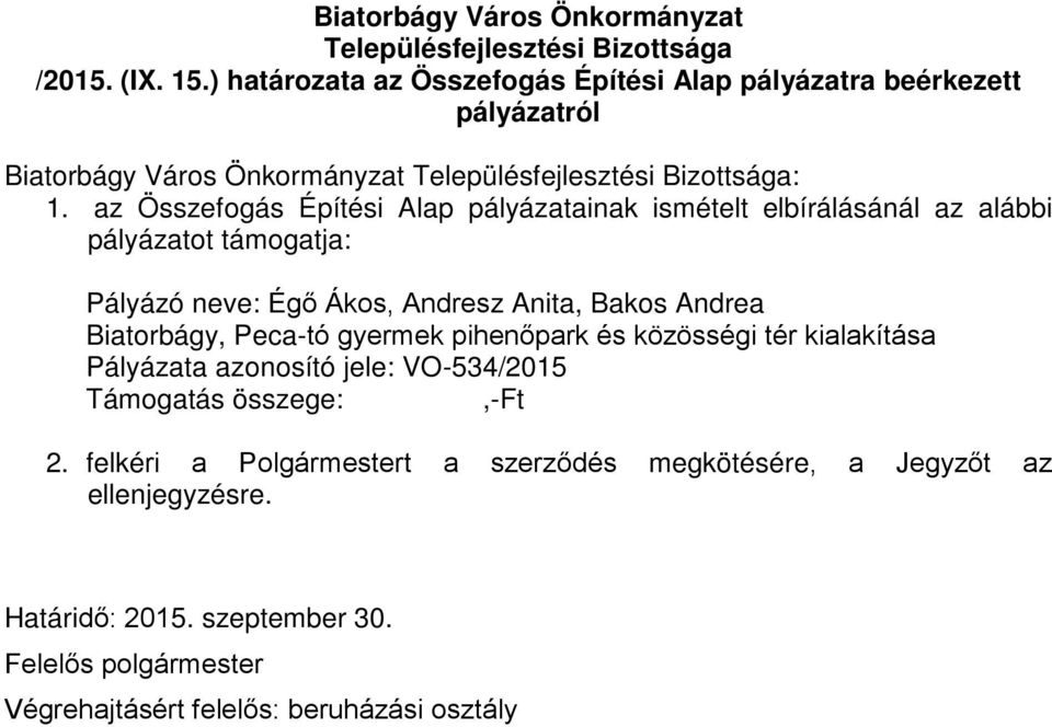 az Összefogás Építési Alap pályázatainak ismételt elbírálásánál az alábbi pályázatot támogatja: Pályázó neve: Égő Ákos, Andresz Anita, Bakos Andrea Biatorbágy, Peca-tó