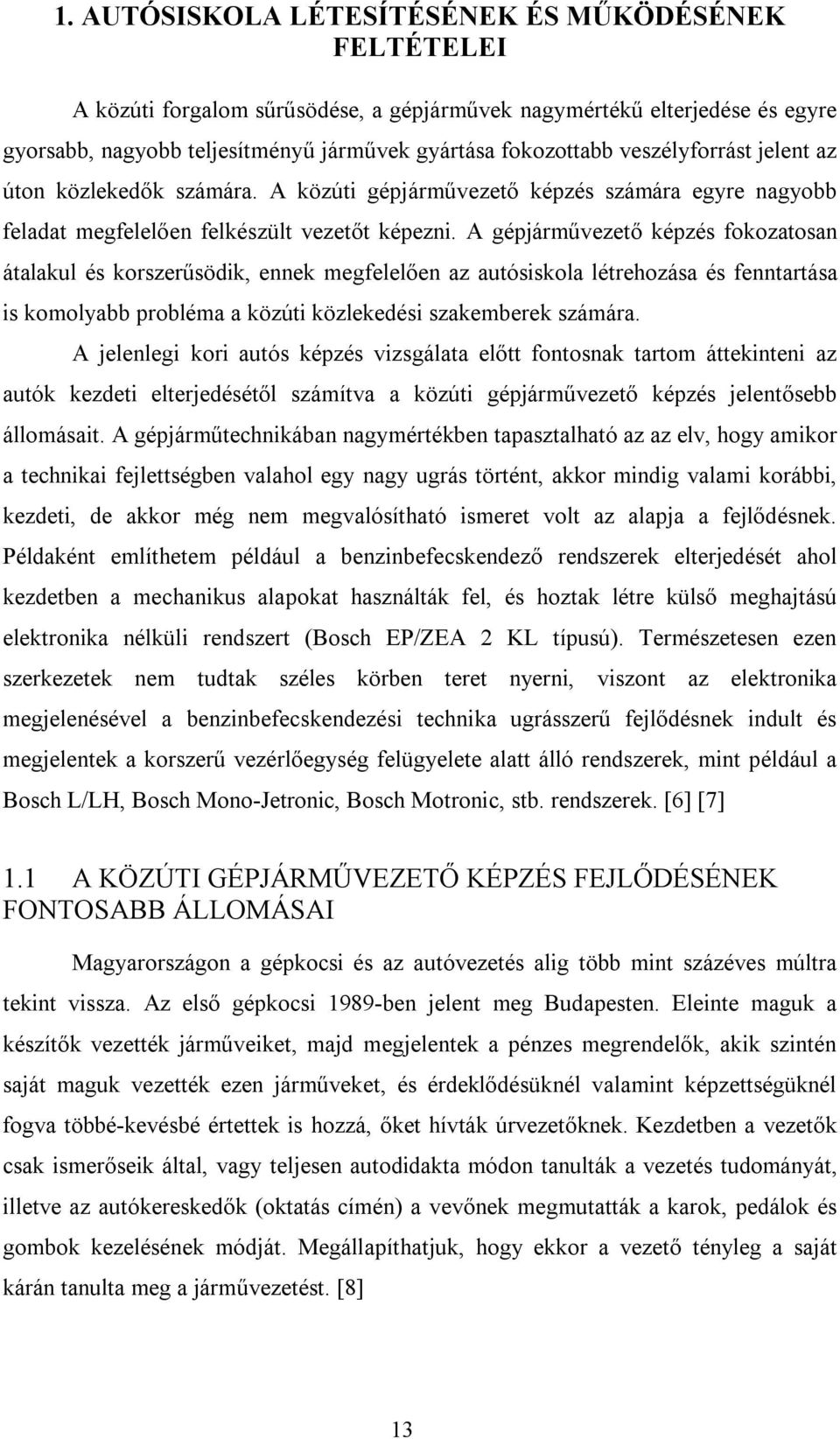 A gépjárművezető képzés fokozatosan átalakul és korszerűsödik, ennek megfelelően az autósiskola létrehozása és fenntartása is komolyabb probléma a közúti közlekedési szakemberek számára.