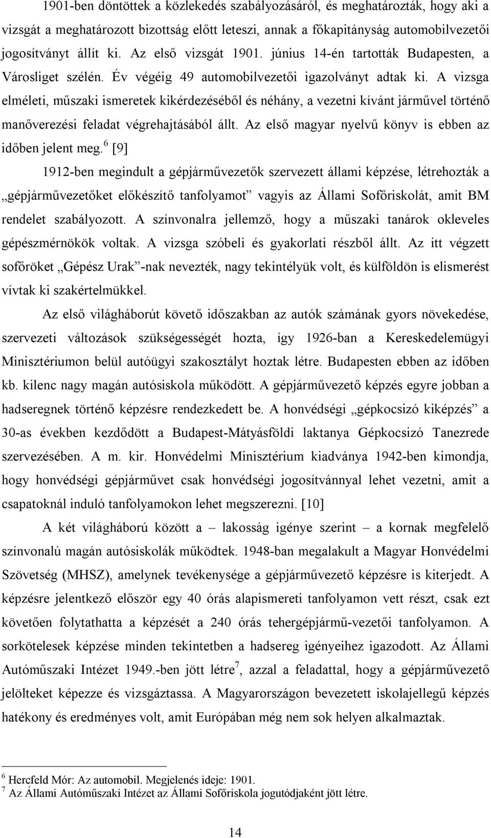 A vizsga elméleti, műszaki ismeretek kikérdezéséből és néhány, a vezetni kívánt járművel történő manőverezési feladat végrehajtásából állt. Az első magyar nyelvű könyv is ebben az időben jelent meg.