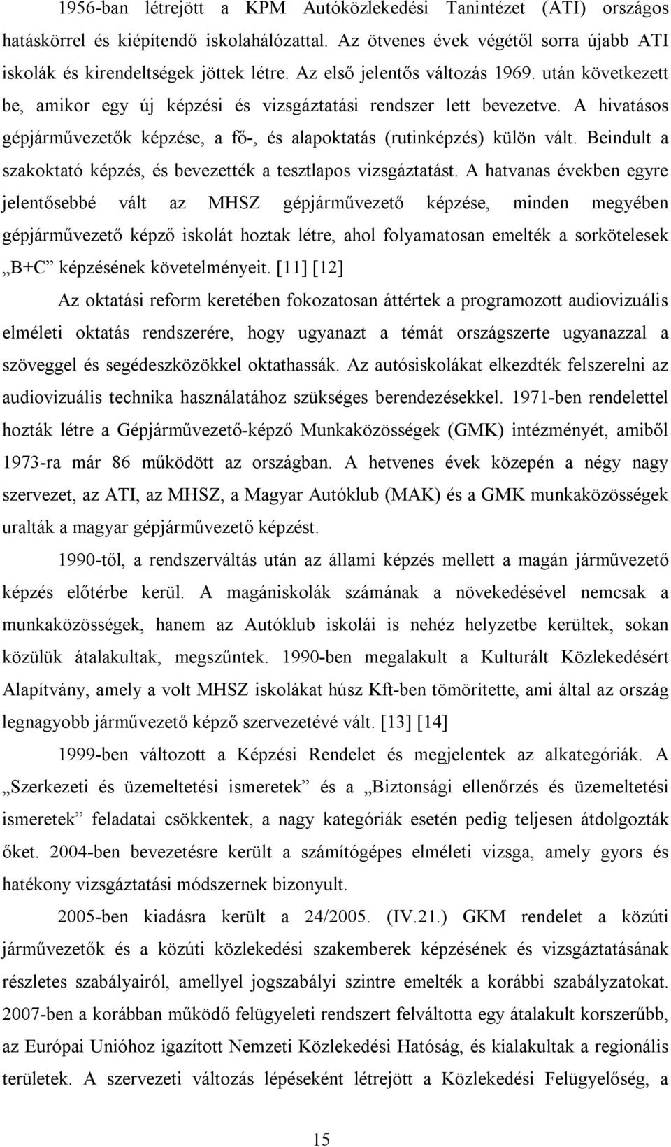 A hivatásos gépjárművezetők képzése, a fő-, és alapoktatás (rutinképzés) külön vált. Beindult a szakoktató képzés, és bevezették a tesztlapos vizsgáztatást.