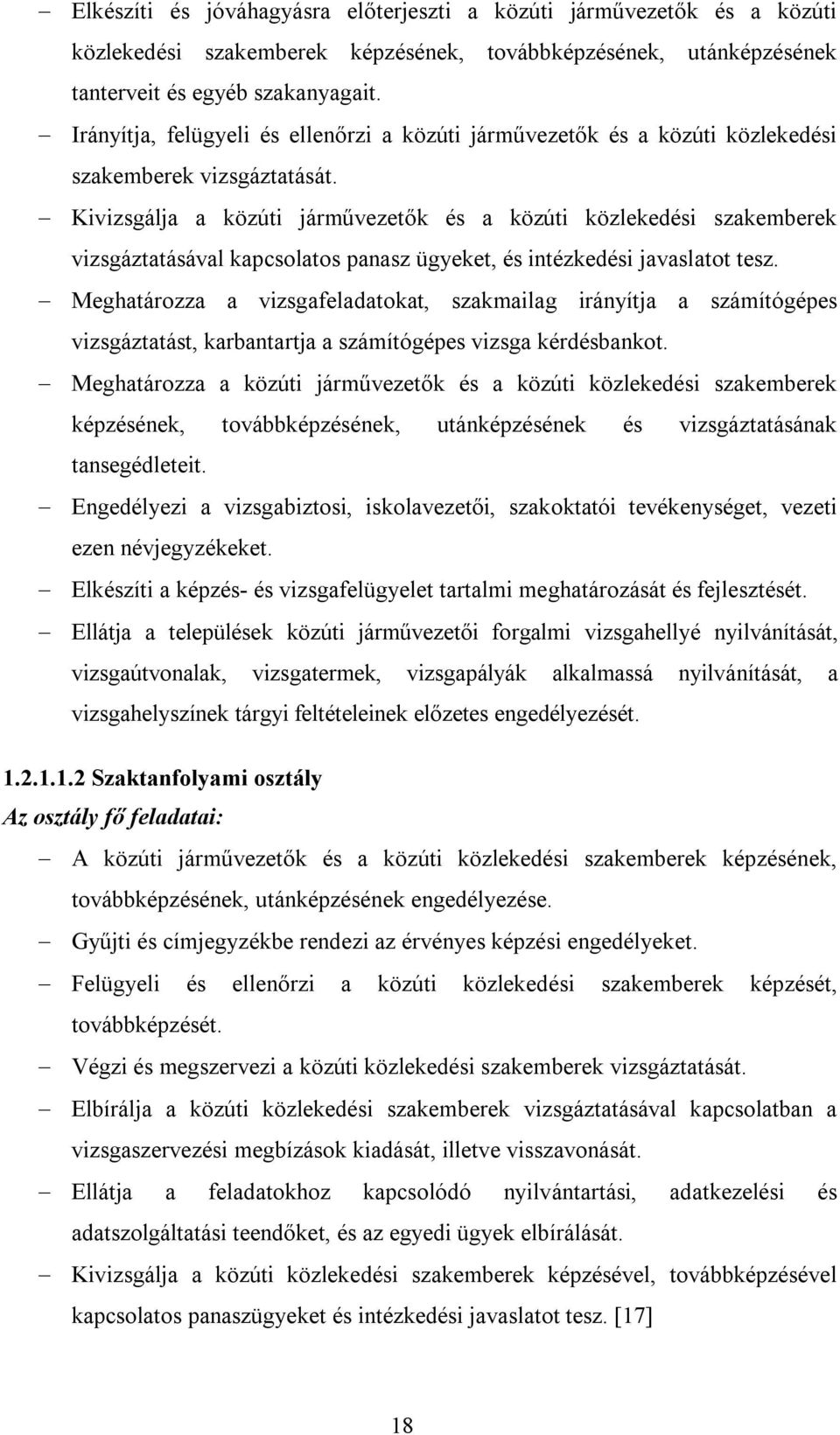 Kivizsgálja a közúti járművezetők és a közúti közlekedési szakemberek vizsgáztatásával kapcsolatos panasz ügyeket, és intézkedési javaslatot tesz.