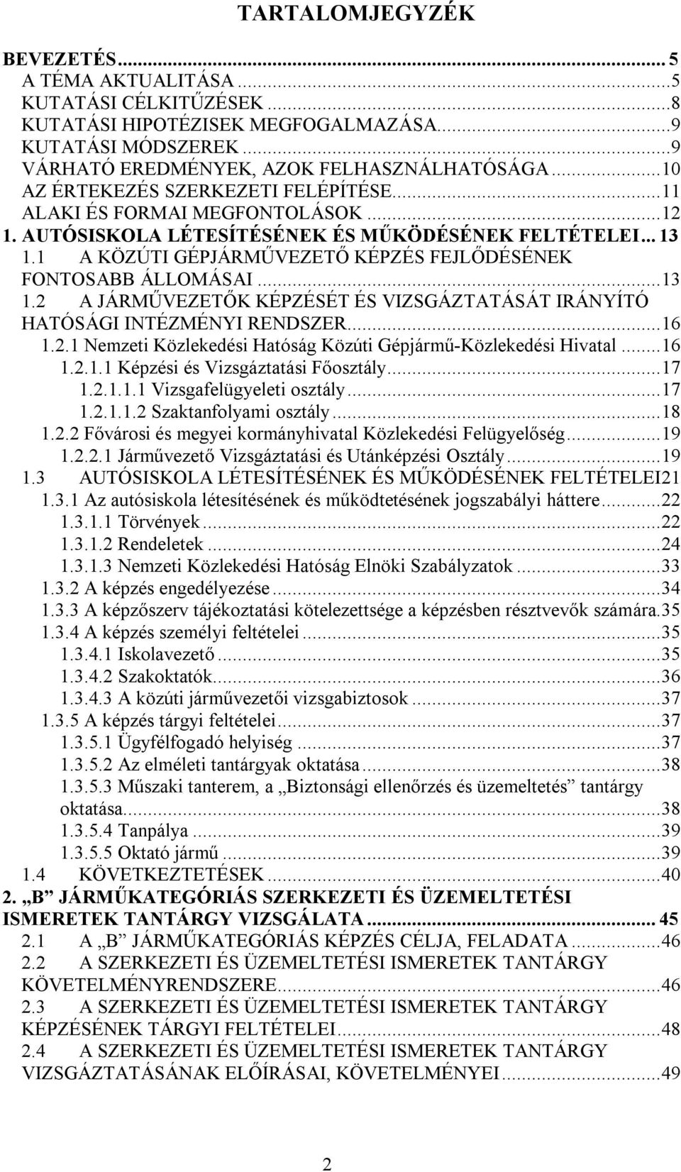 1 A KÖZÚTI GÉPJÁRMŰVEZETŐ KÉPZÉS FEJLŐDÉSÉNEK FONTOSABB ÁLLOMÁSAI...13 1.2 A JÁRMŰVEZETŐK KÉPZÉSÉT ÉS VIZSGÁZTATÁSÁT IRÁNYÍTÓ HATÓSÁGI INTÉZMÉNYI RENDSZER...16 1.2.1 Nemzeti Közlekedési Hatóság Közúti Gépjármű-Közlekedési Hivatal.