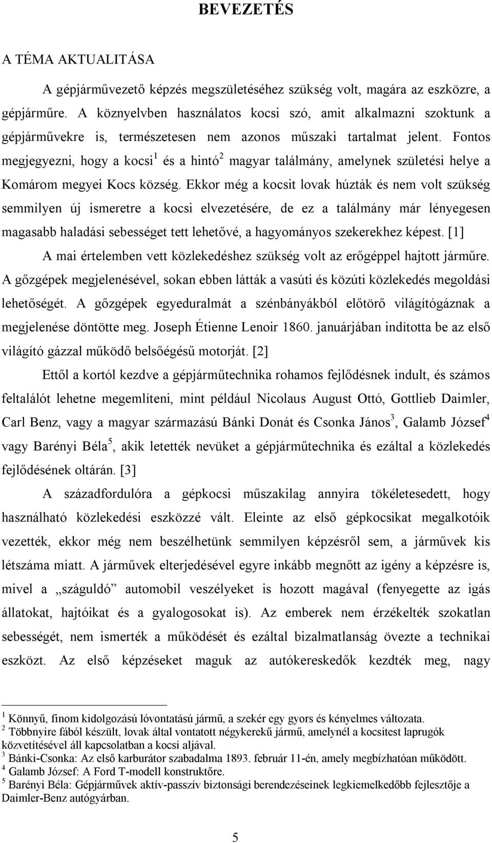 Fontos megjegyezni, hogy a kocsi 1 és a hintó 2 magyar találmány, amelynek születési helye a Komárom megyei Kocs község.