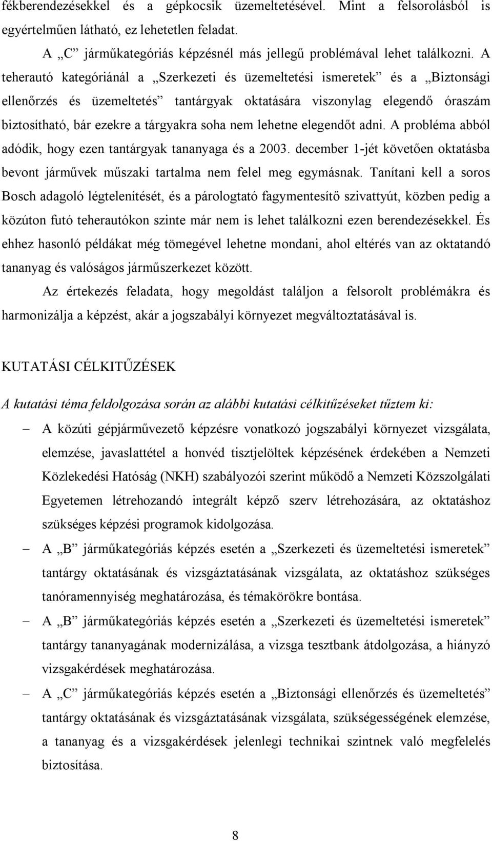 nem lehetne elegendőt adni. A probléma abból adódik, hogy ezen tantárgyak tananyaga és a 2003. december 1-jét követően oktatásba bevont járművek műszaki tartalma nem felel meg egymásnak.