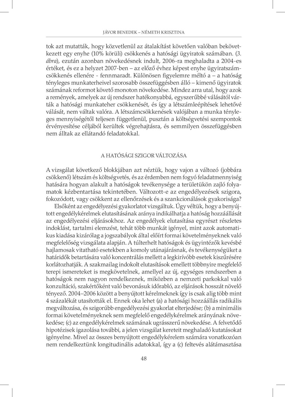 Különösen figyelemre méltó a a hatóság tényleges munkaterheivel szorosabb összefüggésben álló kimenõ ügyiratok számának reformot követõ monoton növekedése.