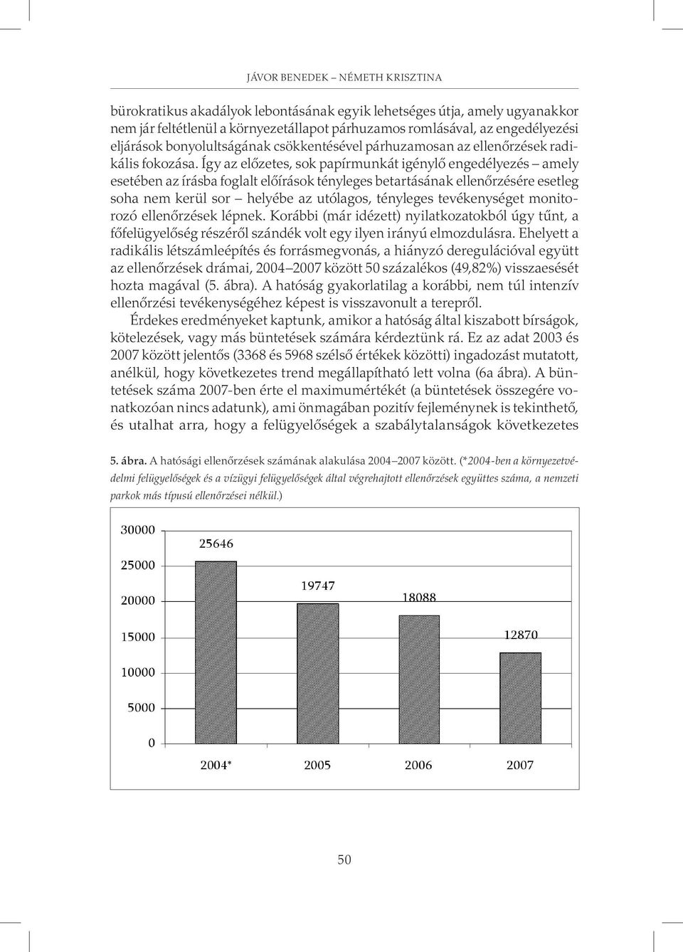 Így az elõzetes, sok papírmunkát igénylõ engedélyezés amely esetében az írásba foglalt elõírások tényleges betartásának ellenõrzésére esetleg soha nem kerül sor helyébe az utólagos, tényleges