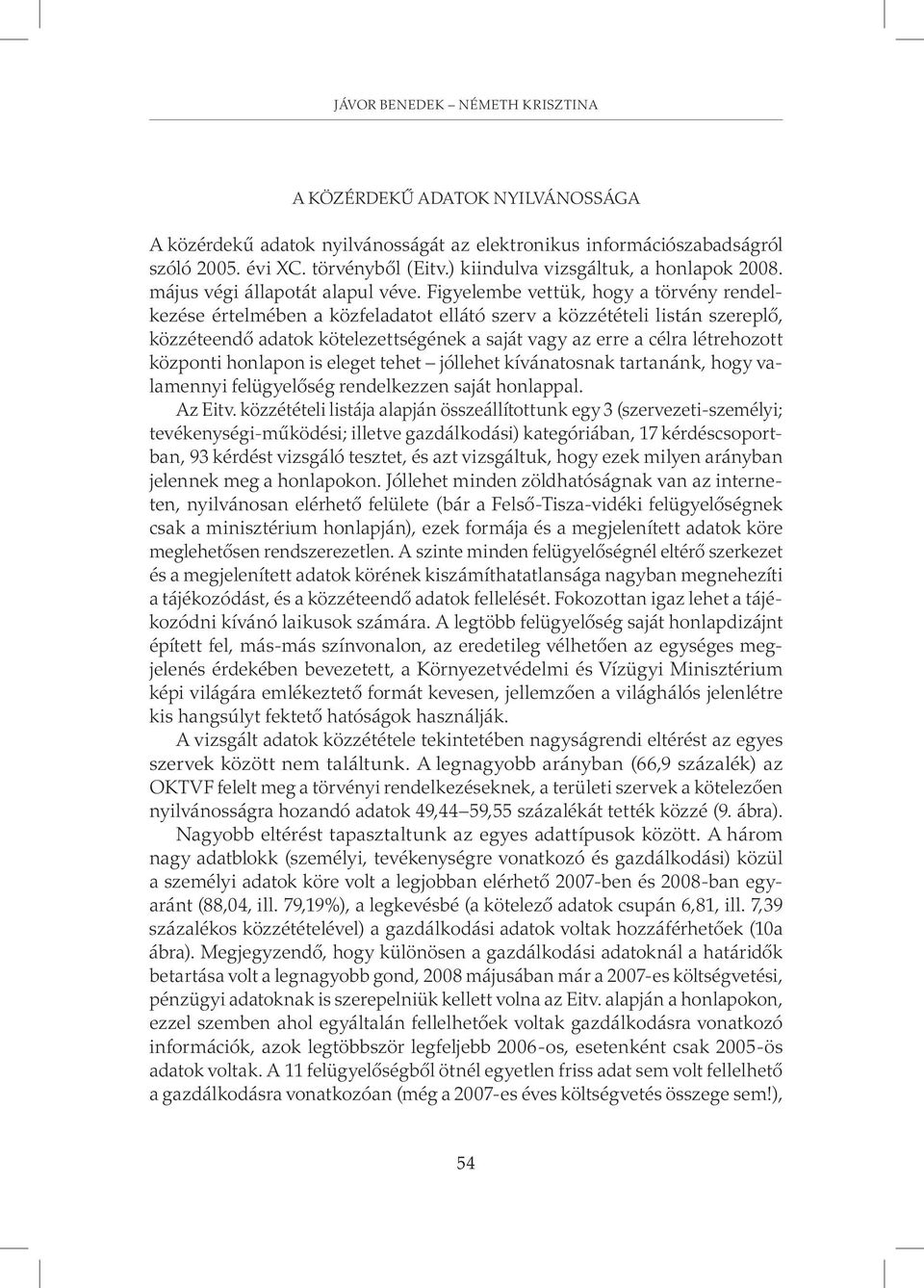 Figyelembe vettük, hogy a törvény rendelkezése értelmében a közfeladatot ellátó szerv a közzétételi listán szereplõ, közzéteendõ adatok kötelezettségének a saját vagy az erre a célra létrehozott