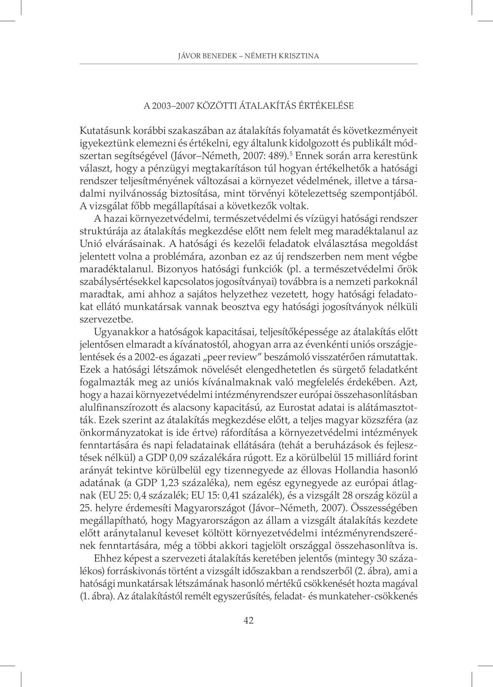 5 Ennek során arra kerestünk választ, hogy a pénzügyi megtakarításon túl hogyan értékelhetõk a hatósági rendszer teljesítményének változásai a környezet védelmének, illetve a társadalmi nyilvánosság