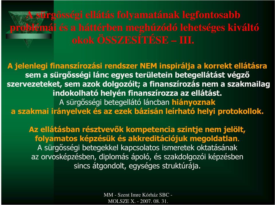 szakmailag indokolható helyén finanszírozza az ellátást. A sürgısségi betegellátó láncban hiányoznak a szakmai irányelvek és az ezek bázisán leírható helyi protokollok.