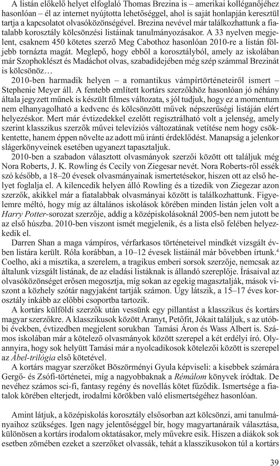 A 33 nyelven megjelent, csaknem 450 kötetes szerző Meg Cabothoz hasonlóan 2010-re a listán följebb tornázta magát.