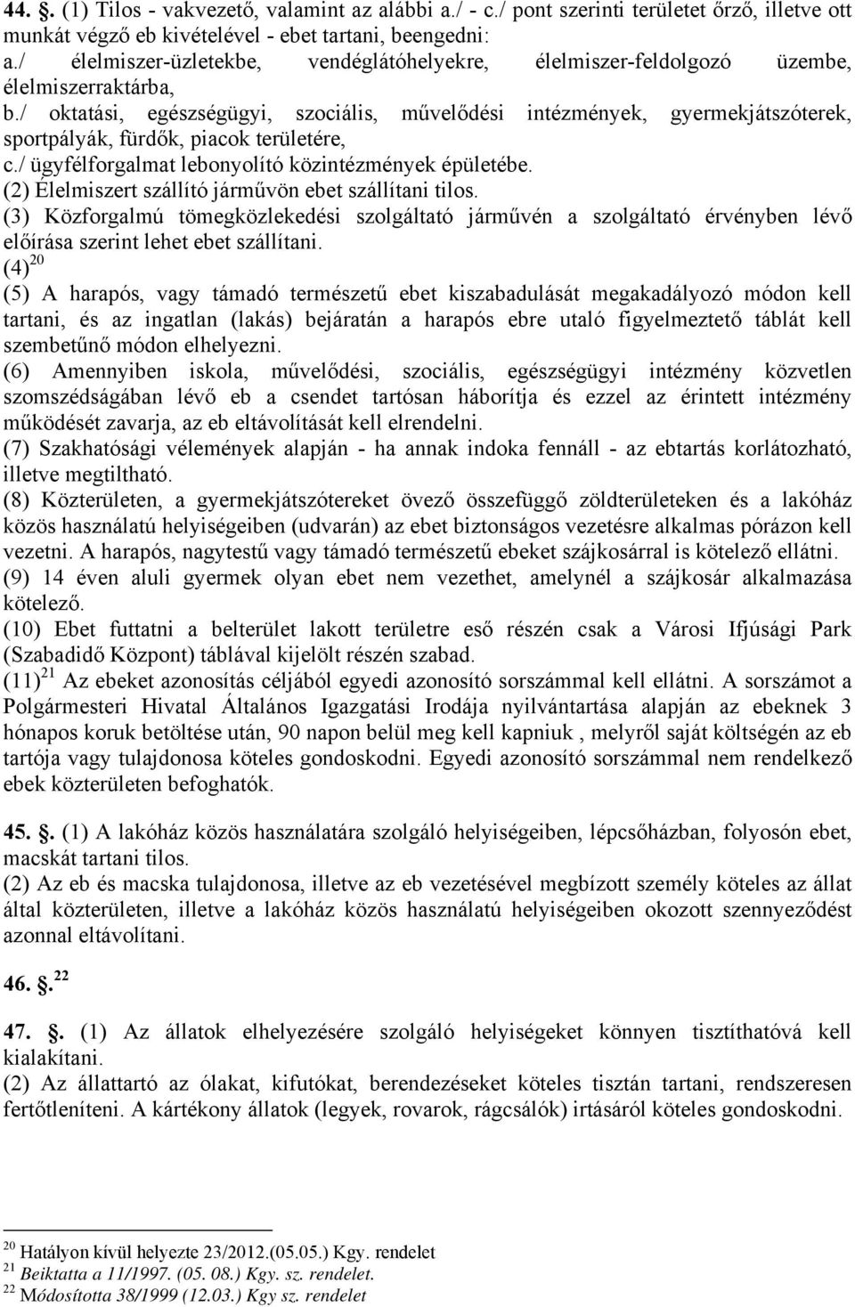 / oktatási, egészségügyi, szociális, művelődési intézmények, gyermekjátszóterek, sportpályák, fürdők, piacok területére, c./ ügyfélforgalmat lebonyolító közintézmények épületébe.