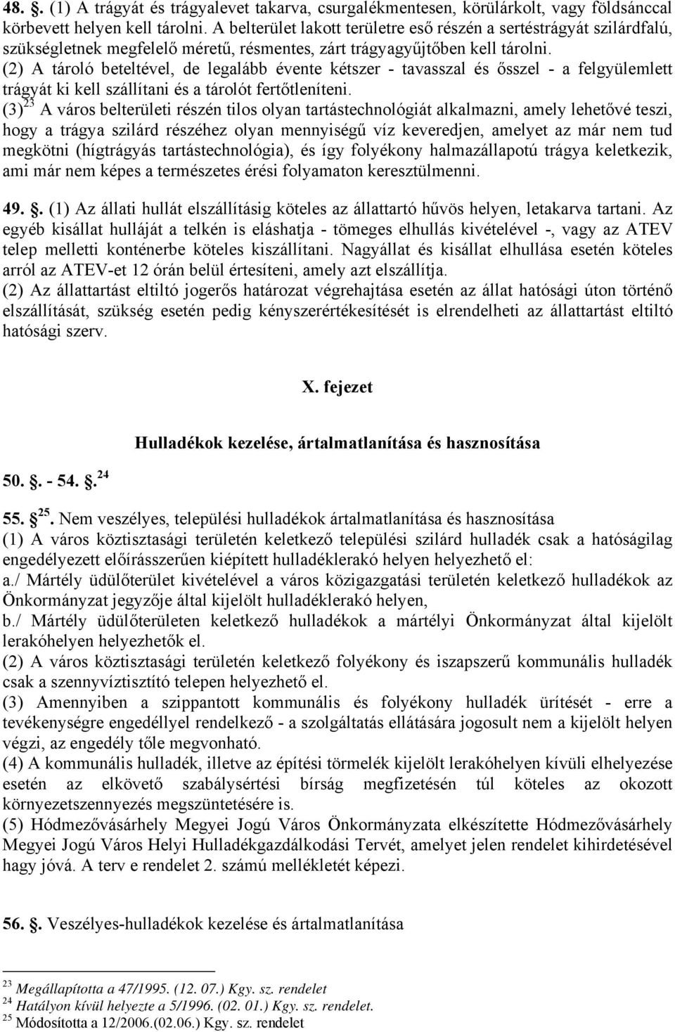 (2) A tároló beteltével, de legalább évente kétszer - tavasszal és ősszel - a felgyülemlett trágyát ki kell szállítani és a tárolót fertőtleníteni.