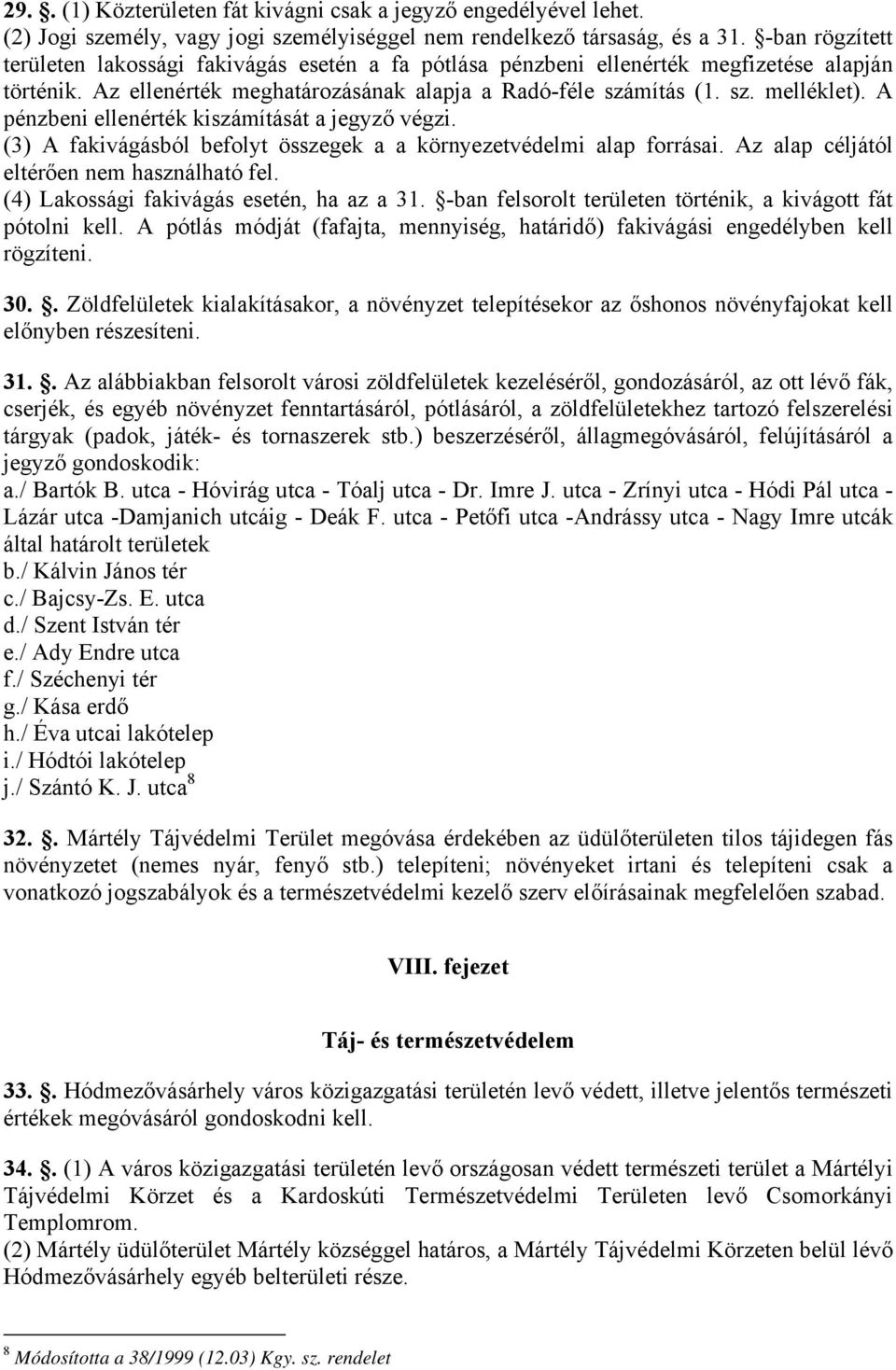 A pénzbeni ellenérték kiszámítását a jegyző végzi. (3) A fakivágásból befolyt összegek a a környezetvédelmi alap forrásai. Az alap céljától eltérően nem használható fel.