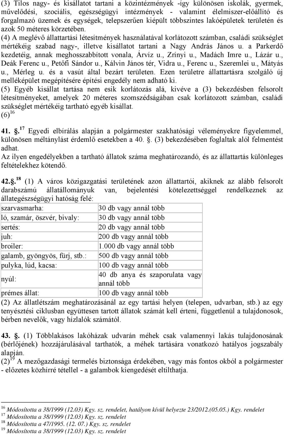 (4) A meglévő állattartási létesítmények használatával korlátozott számban, családi szükséglet mértékéig szabad nagy-, illetve kisállatot tartani a Nagy András János u.