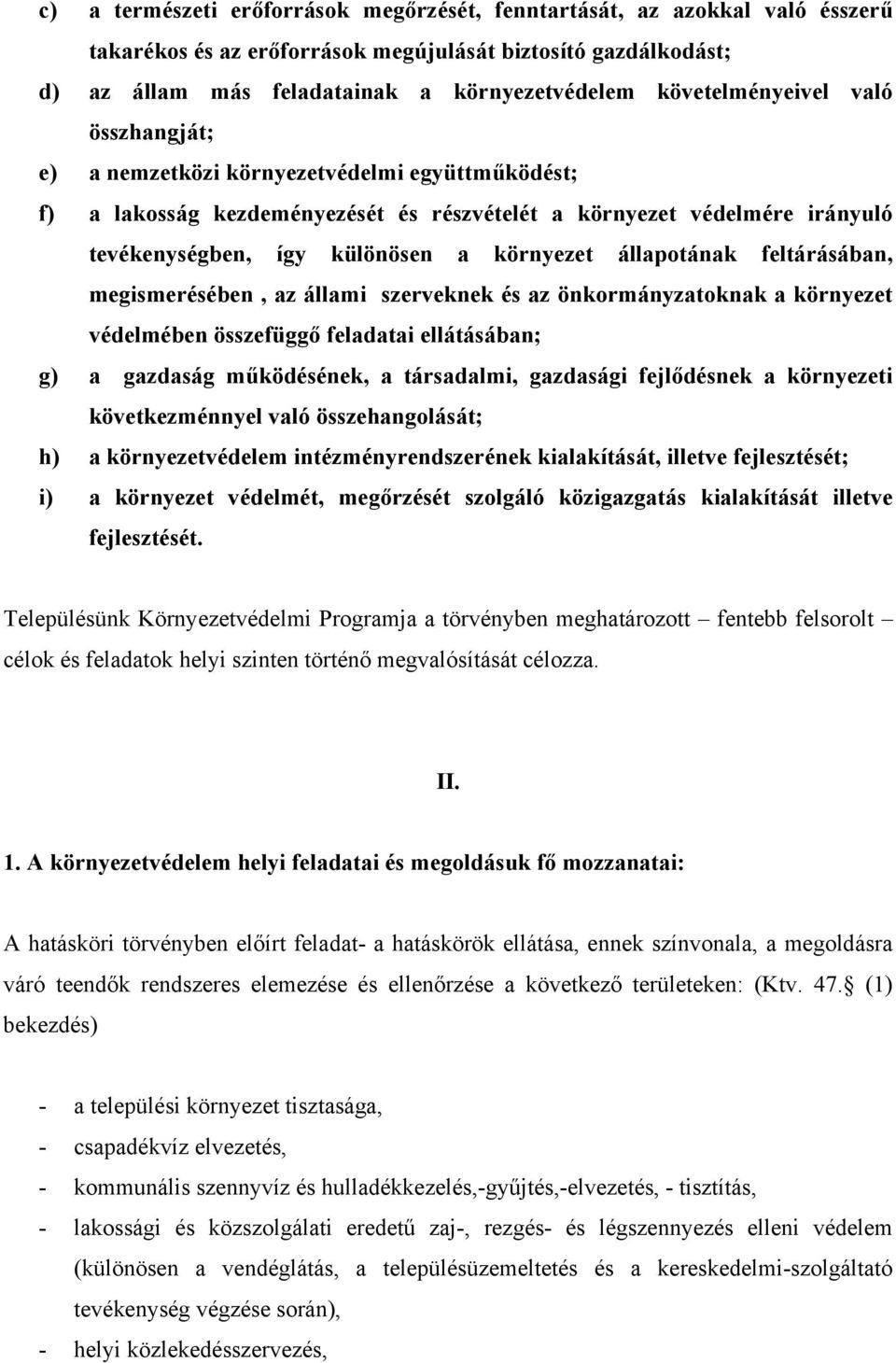 környezet állapotának feltárásában, megismerésében, az állami szerveknek és az önkormányzatoknak a környezet védelmében összefüggő feladatai ellátásában; g) a gazdaság működésének, a társadalmi,