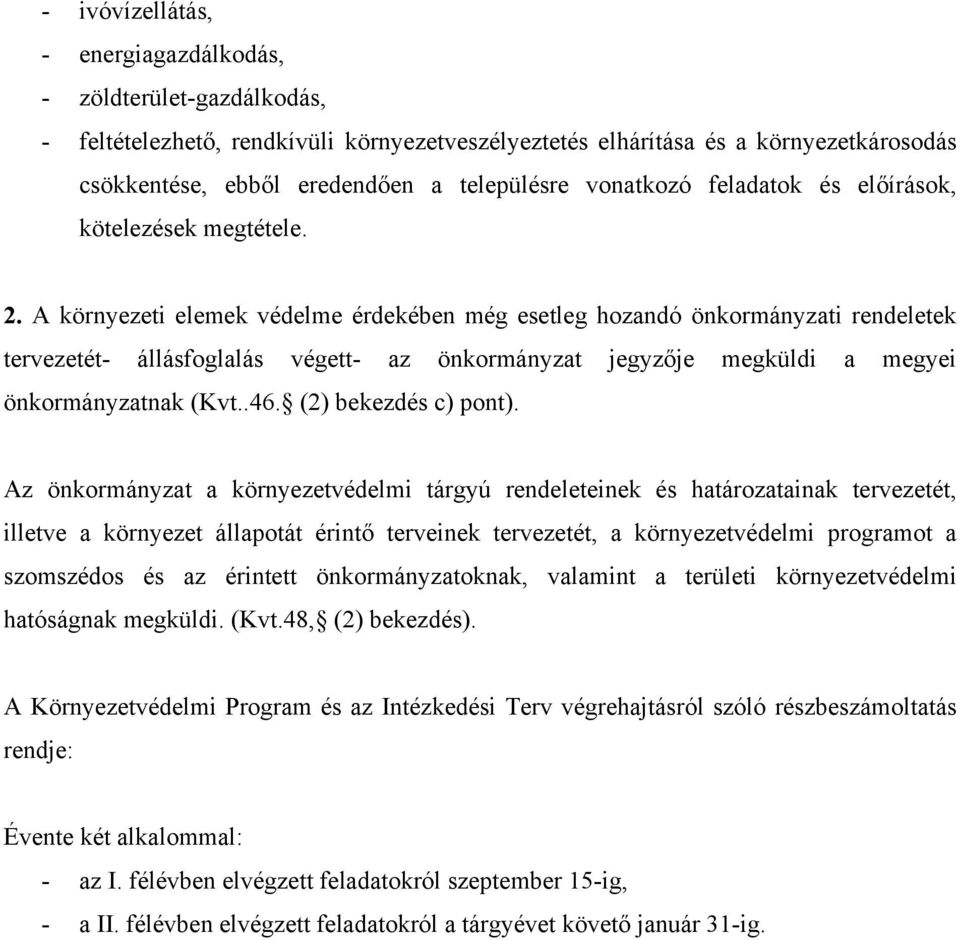 A környezeti elemek védelme érdekében még esetleg hozandó önkormányzati rendeletek tervezetét- állásfoglalás végett- az önkormányzat jegyzője megküldi a megyei önkormányzatnak (Kvt..46.