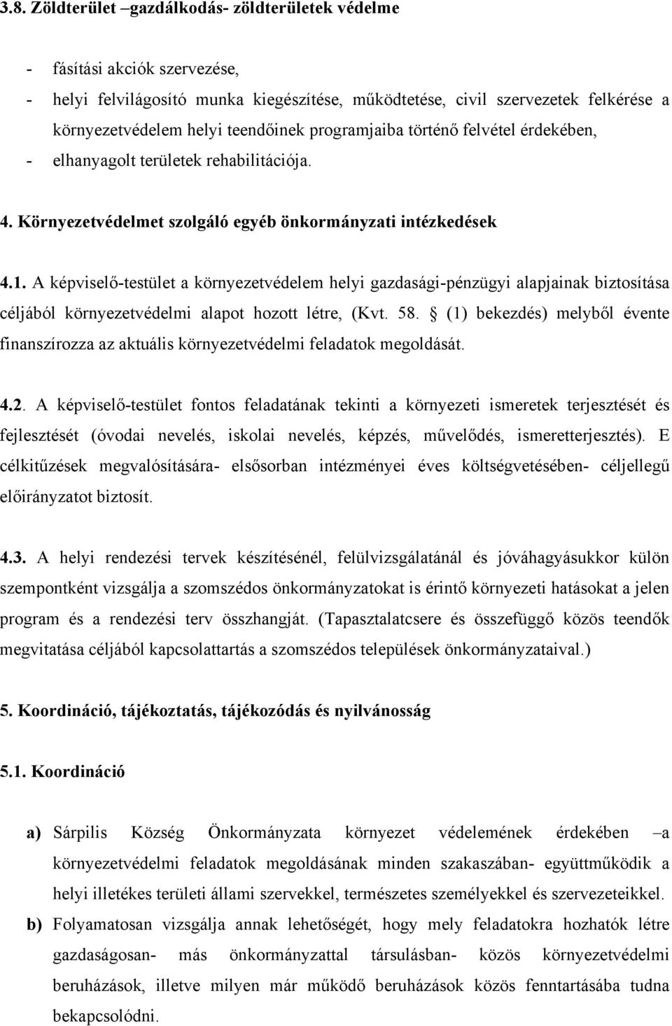 A képviselő-testület a környezetvédelem helyi gazdasági-pénzügyi alapjainak biztosítása céljából környezetvédelmi alapot hozott létre, (Kvt. 58.