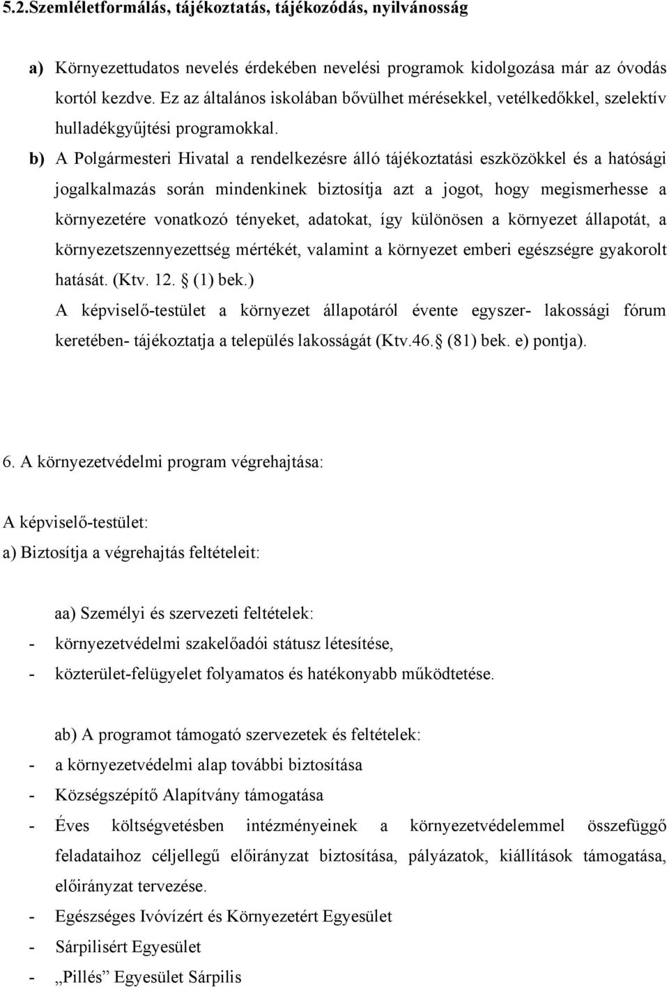 b) A Polgármesteri Hivatal a rendelkezésre álló tájékoztatási eszközökkel és a hatósági jogalkalmazás során mindenkinek biztosítja azt a jogot, hogy megismerhesse a környezetére vonatkozó tényeket,