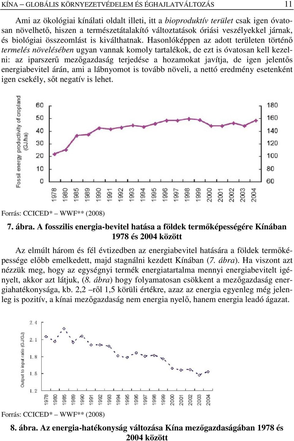 Hasonlóképpen az adott területen történı termelés növelésében ugyan vannak komoly tartalékok, de ezt is óvatosan kell kezelni: az iparszerő mezıgazdaság terjedése a hozamokat javítja, de igen