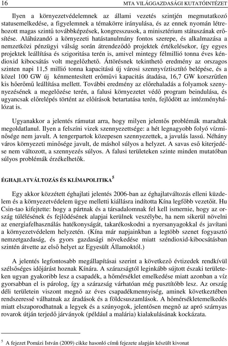 Aláhúzandó a környezeti hatástanulmány fontos szerepe, és alkalmazása a nemzetközi pénzügyi válság során átrendezıdı projektek értékelésekor, így egyes projektek leállítása és szigoritása terén is,