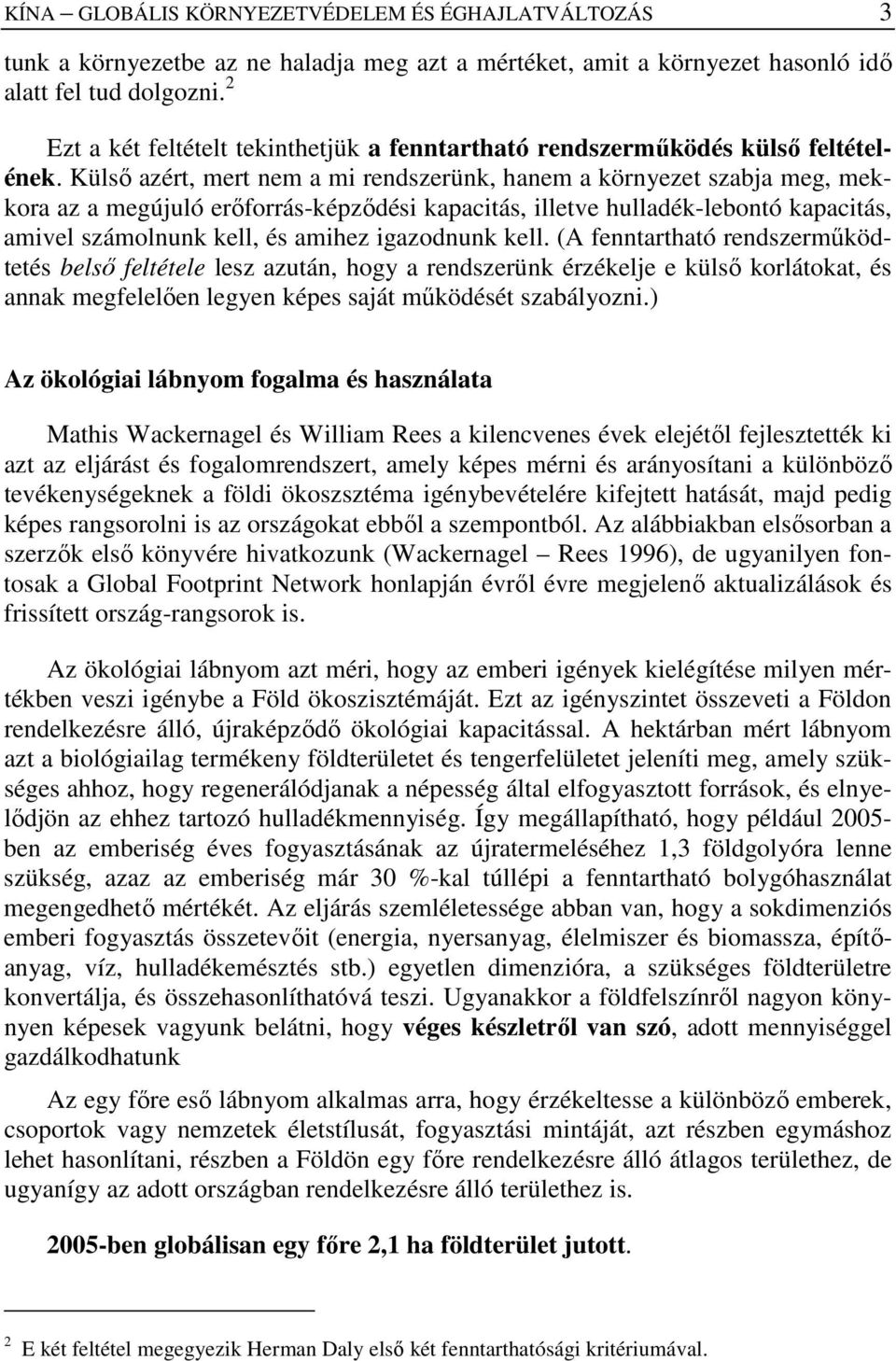 Külsı azért, mert nem a mi rendszerünk, hanem a környezet szabja meg, mekkora az a megújuló erıforrás-képzıdési kapacitás, illetve hulladék-lebontó kapacitás, amivel számolnunk kell, és amihez