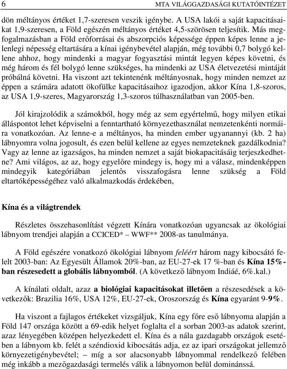 magyar fogyasztási mintát legyen képes követni, és még három és fél bolygó lenne szükséges, ha mindenki az USA életvezetési mintáját próbálná követni.