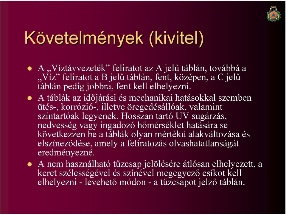 Hosszan tartó UV sugárzás, nedvesség vagy ingadozó hőmérséklet hatására se következzen be a táblák olyan mértékű alakváltozása és elszíneződése, amely a feliratozás