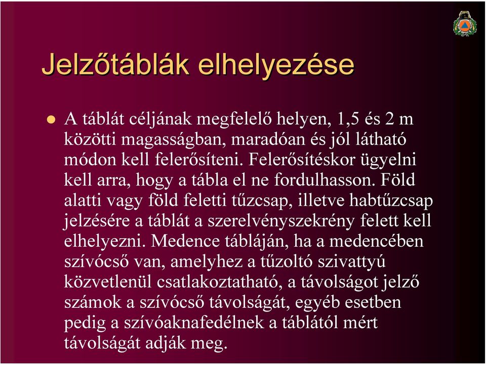 Föld alatti vagy föld feletti tűzcsap, illetve habtűzcsap jelzésére a táblát a szerelvényszekrény felett kell elhelyezni.