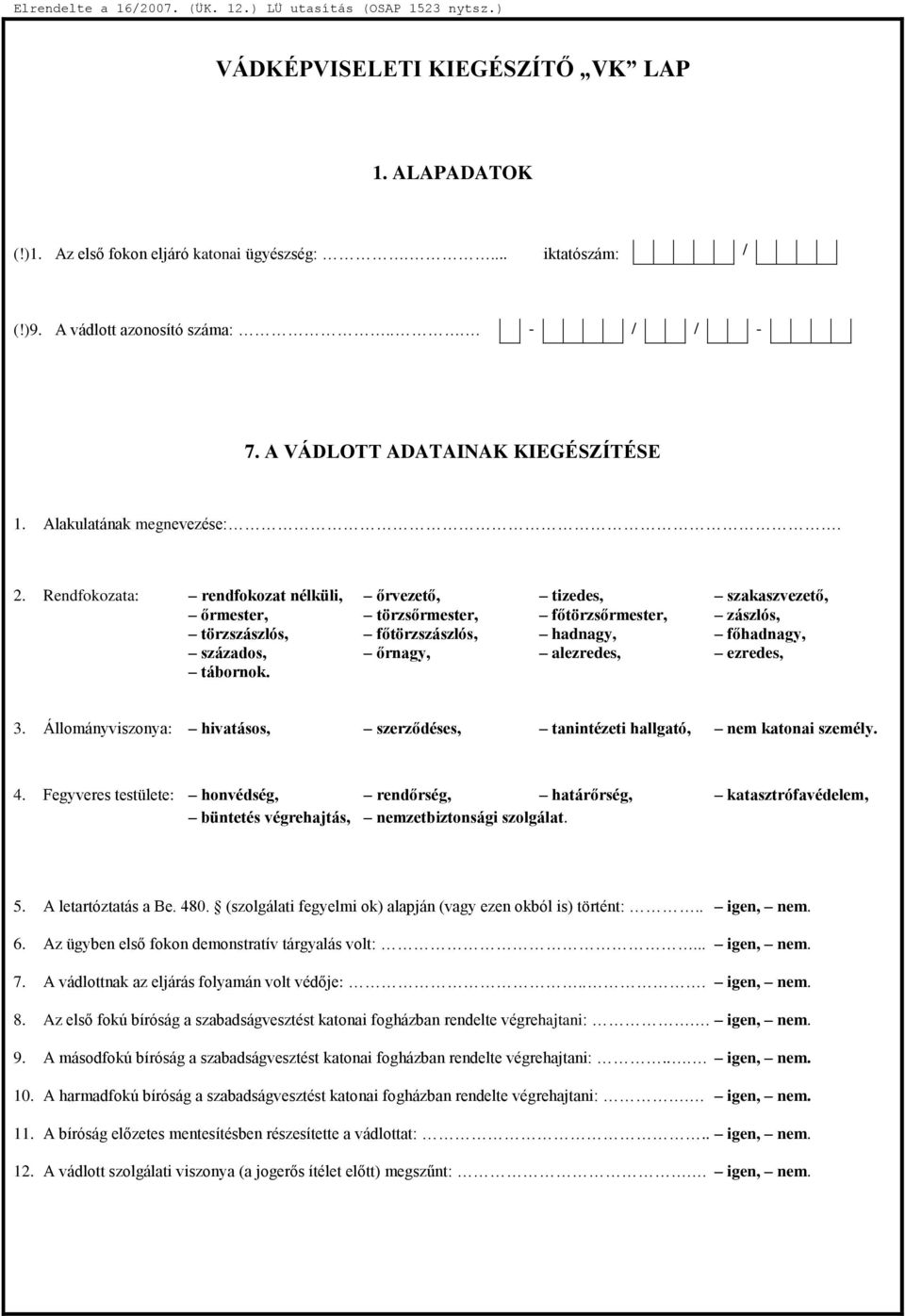 Rendfokozata: rendfokozat nélküli, őrvezető, tizedes, szakaszvezető, őrmester, törzsőrmester, főtörzsőrmester, zászlós, törzszászlós, főtörzszászlós, hadnagy, főhadnagy, százados, őrnagy, alezredes,