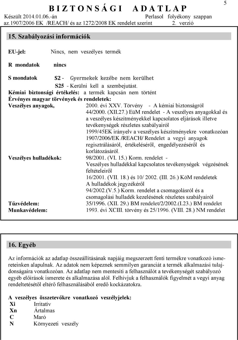 ) EüM rendelet - A veszélyes anyagokkal és a veszélyes készítményekkel kapcsolatos eljárások illetve tevékenységek részletes szabályairól 1999/45EK irányelv a veszélyes készítményekre vonatkozóan