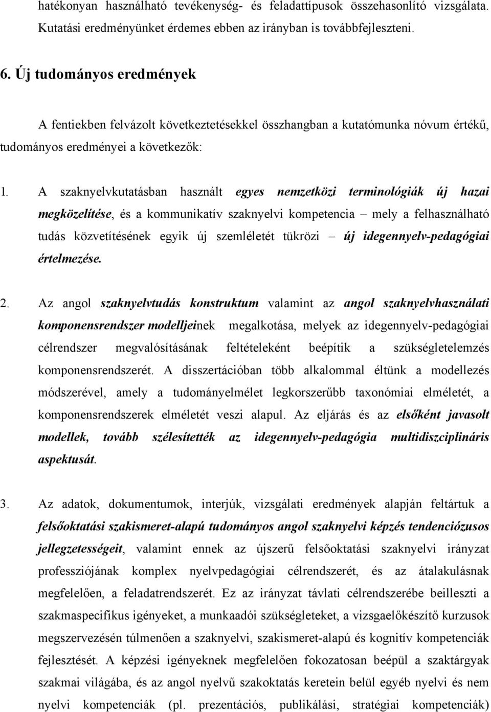 A szaknyelvkutatásban használt egyes nemzetközi terminológiák új hazai megközelítése, és a kommunikatív szaknyelvi kompetencia mely a felhasználható tudás közvetítésének egyik új szemléletét tükrözi