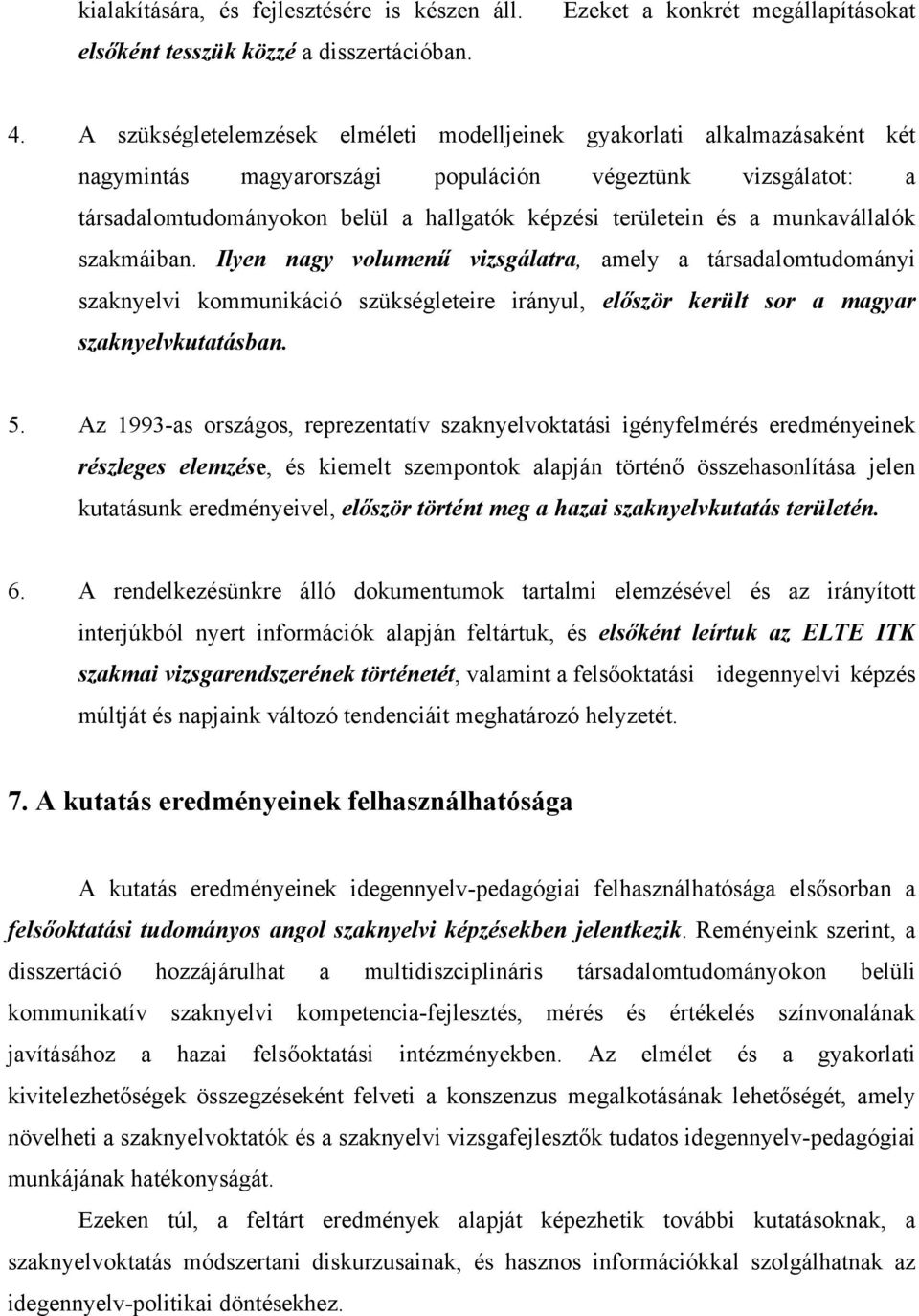 a munkavállalók szakmáiban. Ilyen nagy volumenű vizsgálatra, amely a társadalomtudományi szaknyelvi kommunikáció szükségleteire irányul, először került sor a magyar szaknyelvkutatásban. 5.