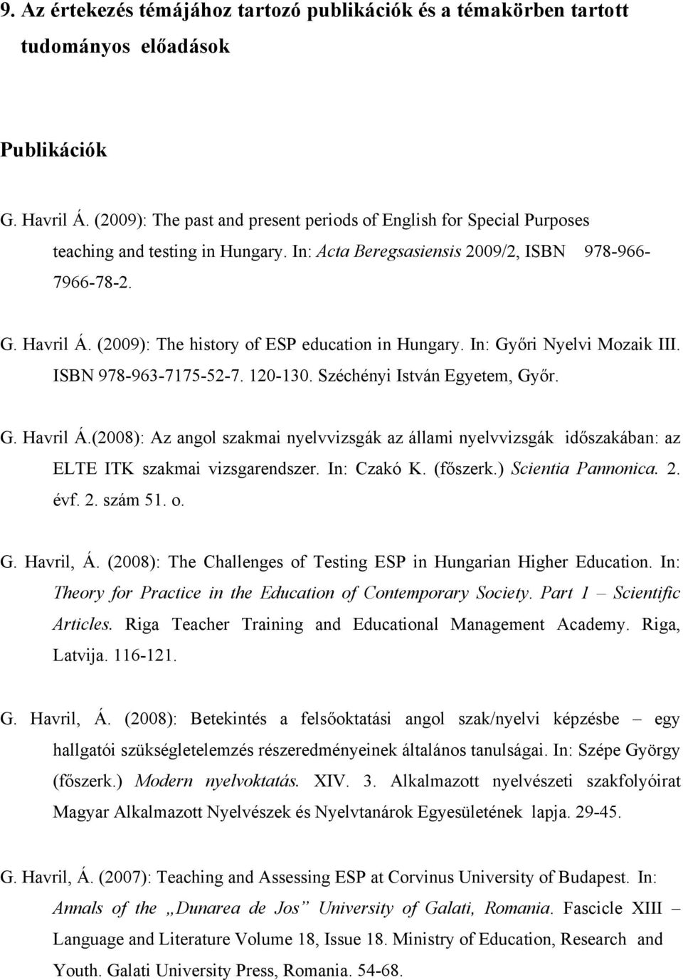 (2009): The history of ESP education in Hungary. In: Győri Nyelvi Mozaik III. ISBN 978-963-7175-52-7. 120-130. Széchényi István Egyetem, Győr. G. Havril Á.