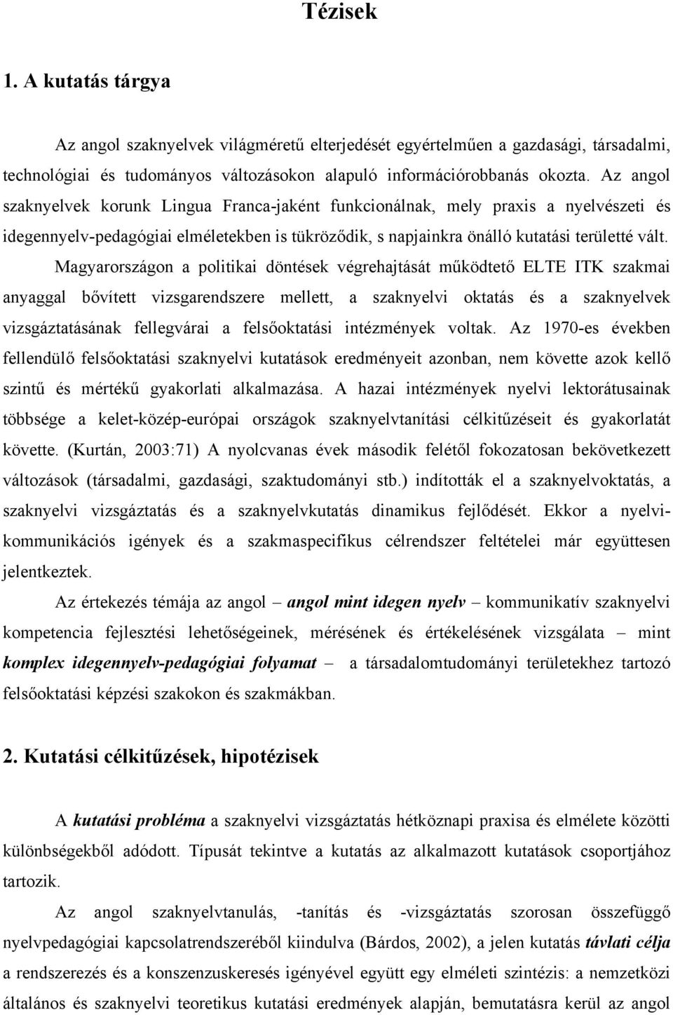 Magyarországon a politikai döntések végrehajtását működtető ELTE ITK szakmai anyaggal bővített vizsgarendszere mellett, a szaknyelvi oktatás és a szaknyelvek vizsgáztatásának fellegvárai a