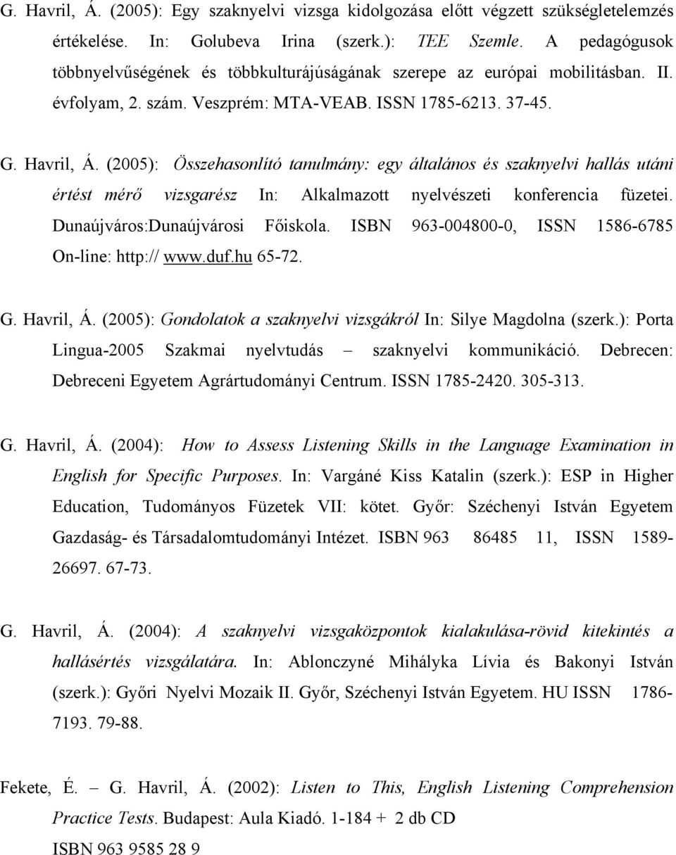 (2005): Összehasonlító tanulmány: egy általános és szaknyelvi hallás utáni értést mérő vizsgarész In: Alkalmazott nyelvészeti konferencia füzetei. Dunaújváros:Dunaújvárosi Főiskola.