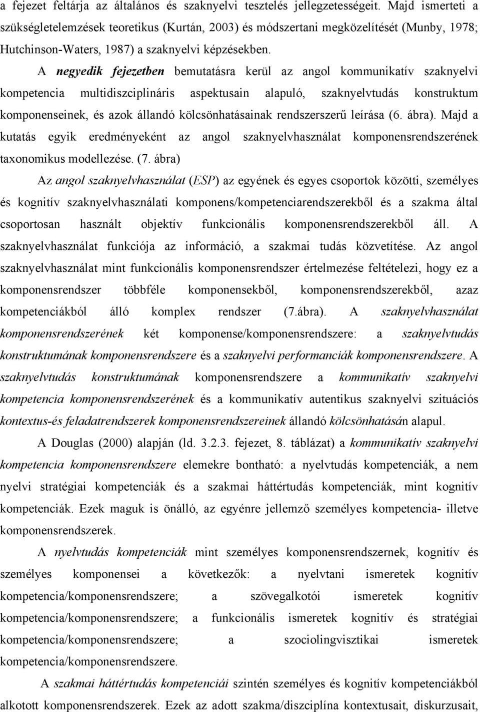 A negyedik fejezetben bemutatásra kerül az angol kommunikatív szaknyelvi kompetencia multidiszciplináris aspektusain alapuló, szaknyelvtudás konstruktum komponenseinek, és azok állandó