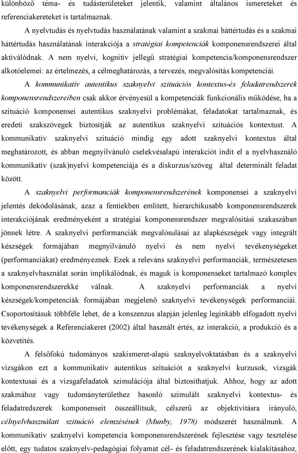 A nem nyelvi, kognitív jellegű stratégiai kompetencia/komponensrendszer alkotóelemei: az értelmezés, a célmeghatározás, a tervezés, megvalósítás kompetenciái.