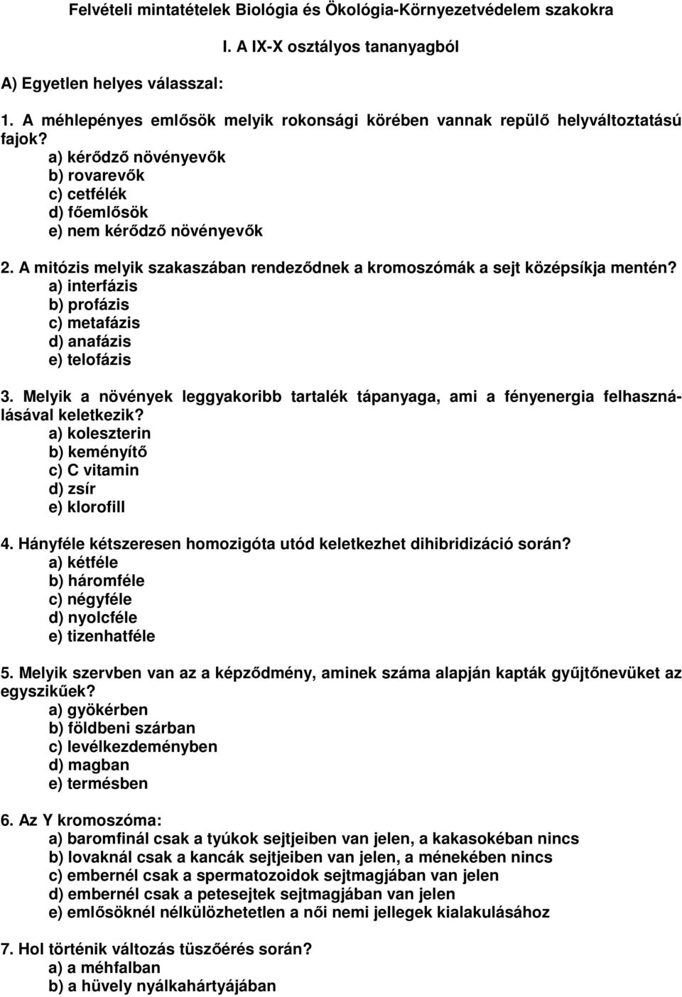 A mitózis melyik szakaszában rendeződnek a kromoszómák a sejt középsíkja mentén? a) interfázis b) profázis c) metafázis d) anafázis e) telofázis 3.