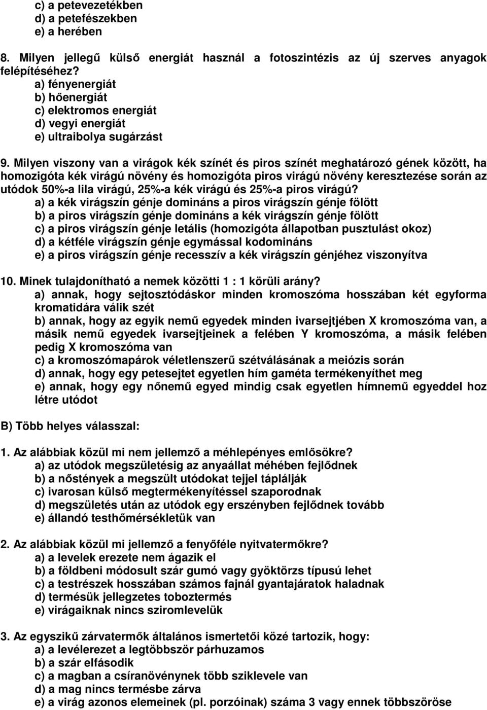 Milyen viszony van a virágok kék színét és piros színét meghatározó gének között, ha homozigóta kék virágú növény és homozigóta piros virágú növény keresztezése során az utódok 50%-a lila virágú,