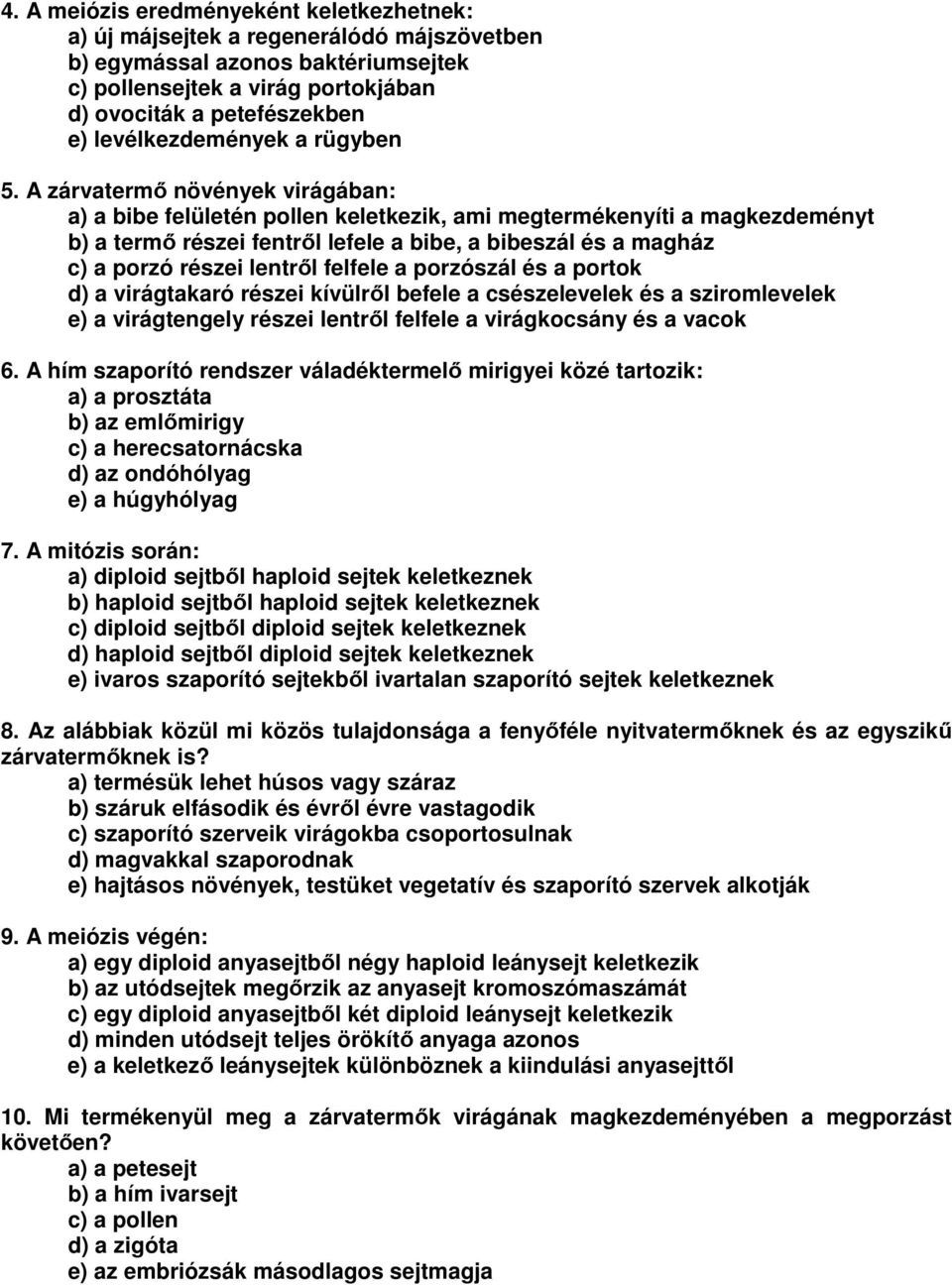 A zárvatermő növények virágában: a) a bibe felületén pollen keletkezik, ami megtermékenyíti a magkezdeményt b) a termő részei fentről lefele a bibe, a bibeszál és a magház c) a porzó részei lentről