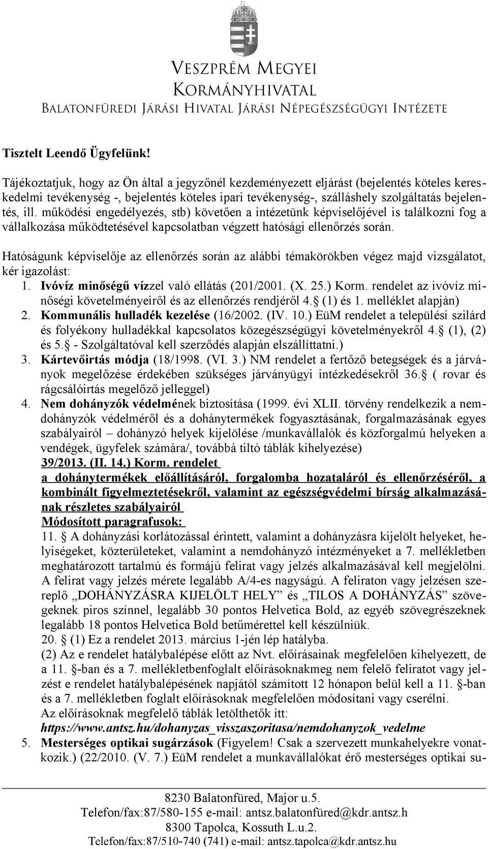 működési engedélyezés, stb) követően a intézetünk képviselőjével is találkozni fog a vállalkozása működtetésével kapcsolatban végzett hatósági ellenőrzés során.