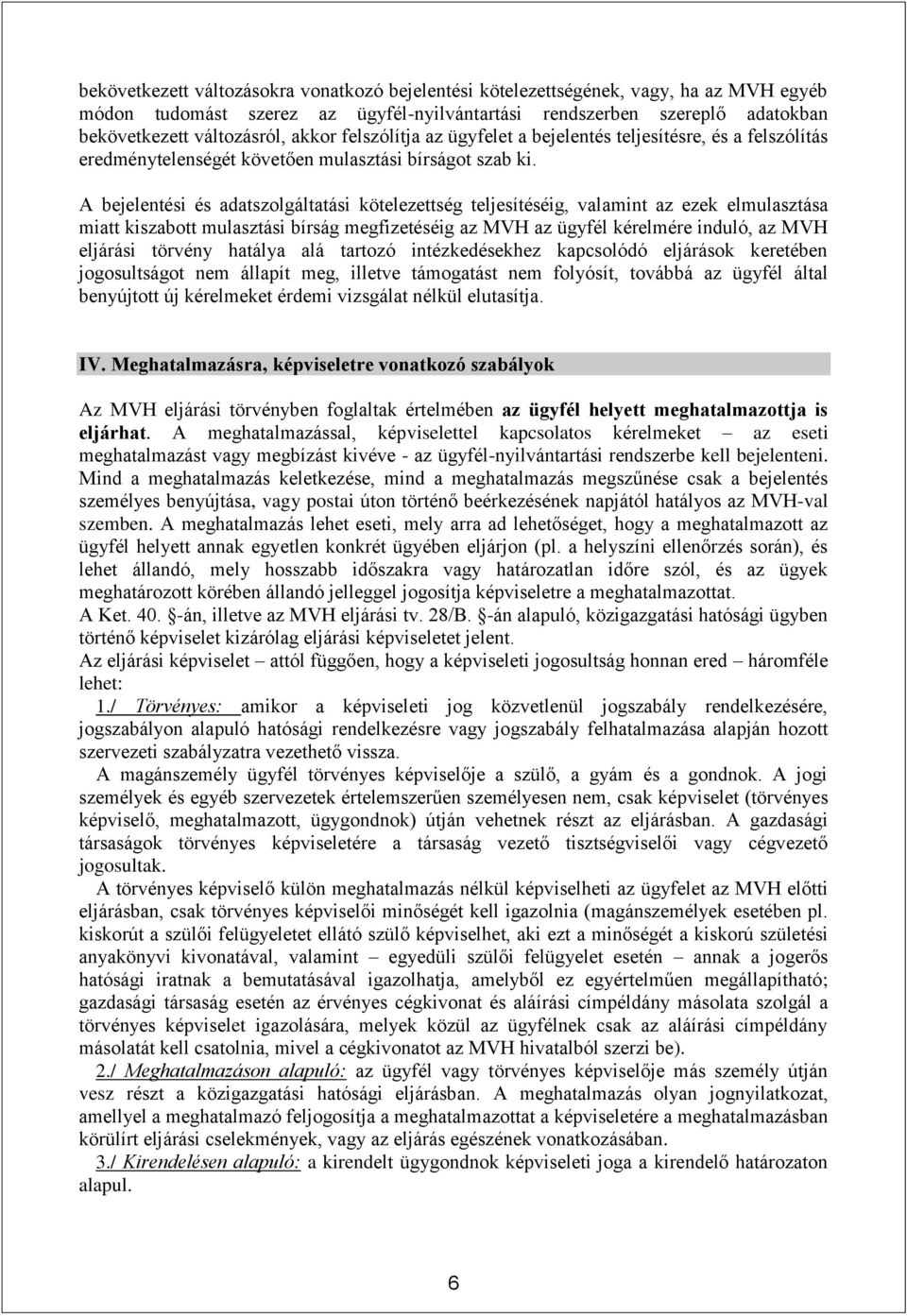 A bejelentési és adatszolgáltatási kötelezettség teljesítéséig, valamint az ezek elmulasztása miatt kiszabott mulasztási bírság megfizetéséig az MVH az ügyfél kérelmére induló, az MVH eljárási