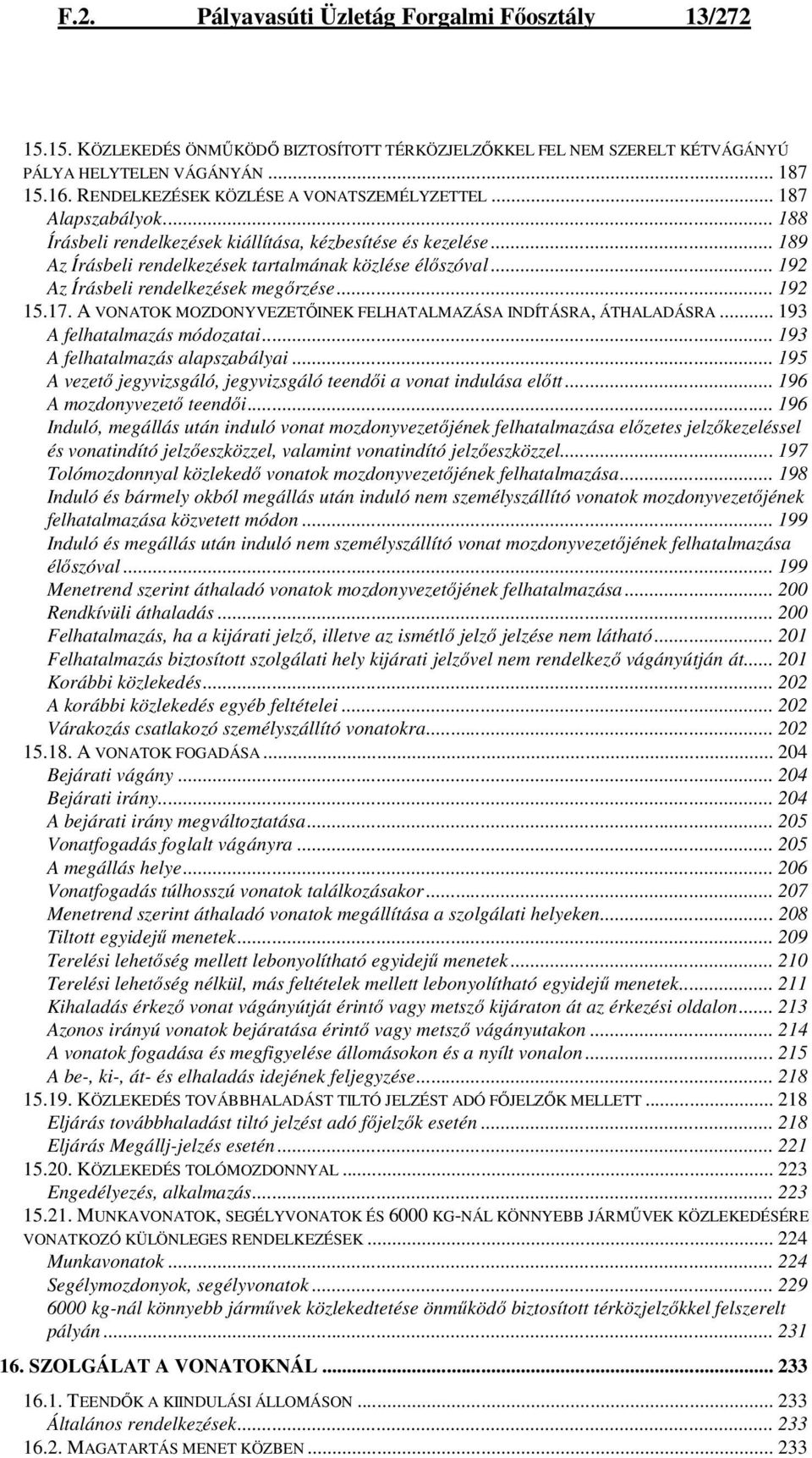 .. 192 Az Írásbeli rendelkezések megırzése... 192 15.17. A VONATOK MOZDONYVEZETİINEK FELHATALMAZÁSA INDÍTÁSRA, ÁTHALADÁSRA... 193 A felhatalmazás módozatai... 193 A felhatalmazás alapszabályai.