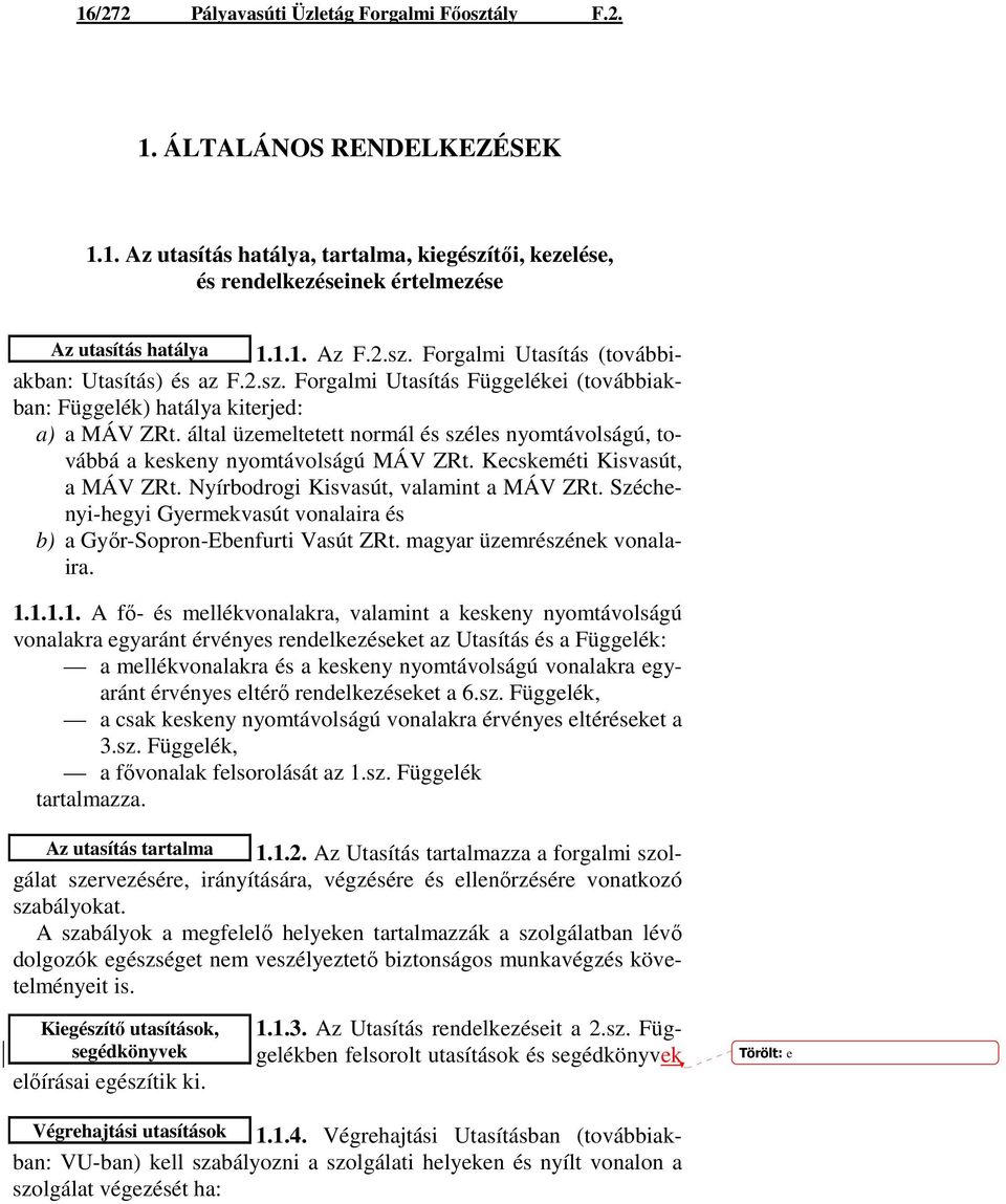 által üzemeltetett normál és széles nyomtávolságú, továbbá a keskeny nyomtávolságú MÁV ZRt. Kecskeméti Kisvasút, a MÁV ZRt. Nyírbodrogi Kisvasút, valamint a MÁV ZRt.