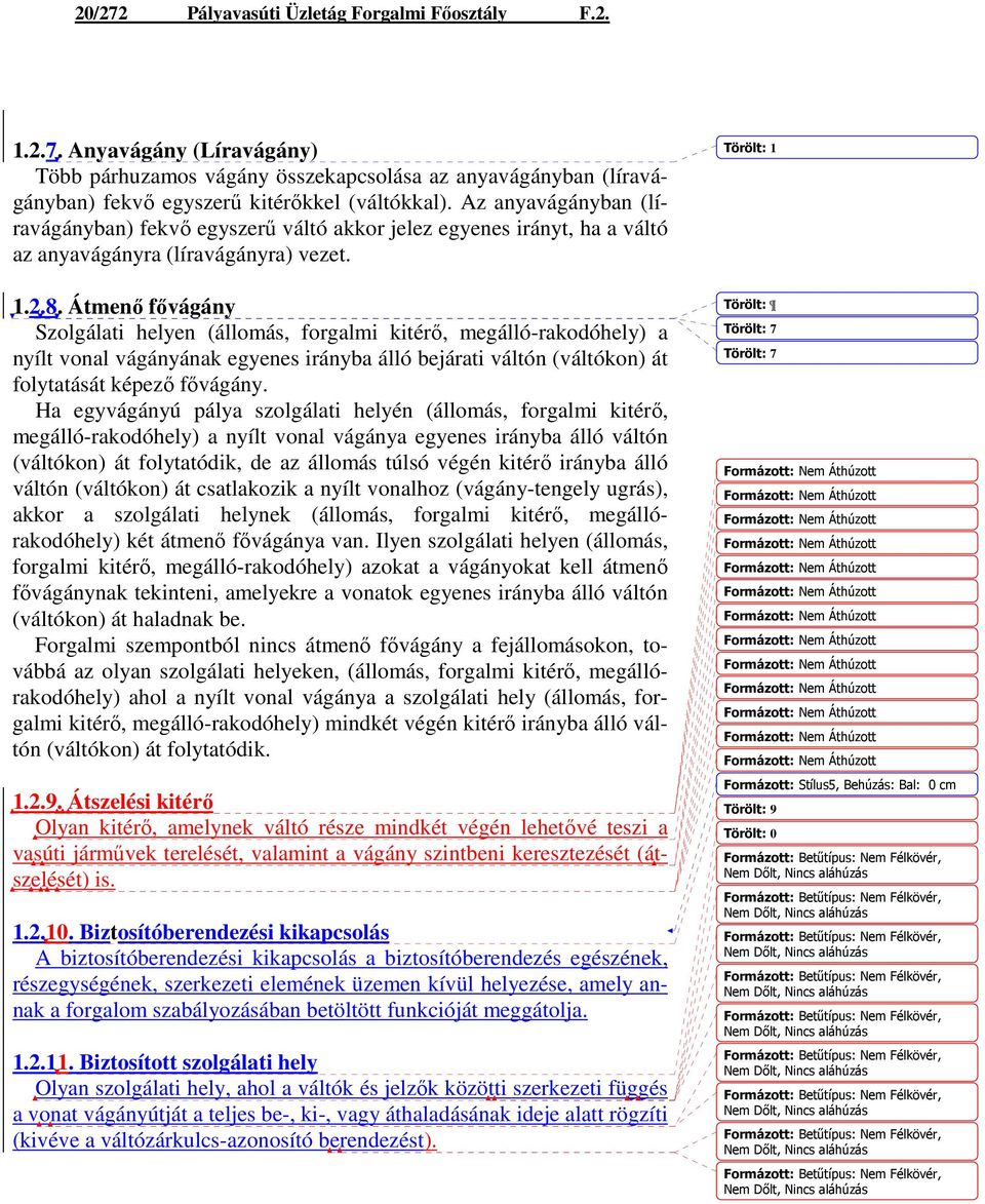 Átmenı fıvágány Szolgálati helyen (állomás, forgalmi kitérı, megálló-rakodóhely) a nyílt vonal vágányának egyenes irányba álló bejárati váltón (váltókon) át folytatását képezı fıvágány.