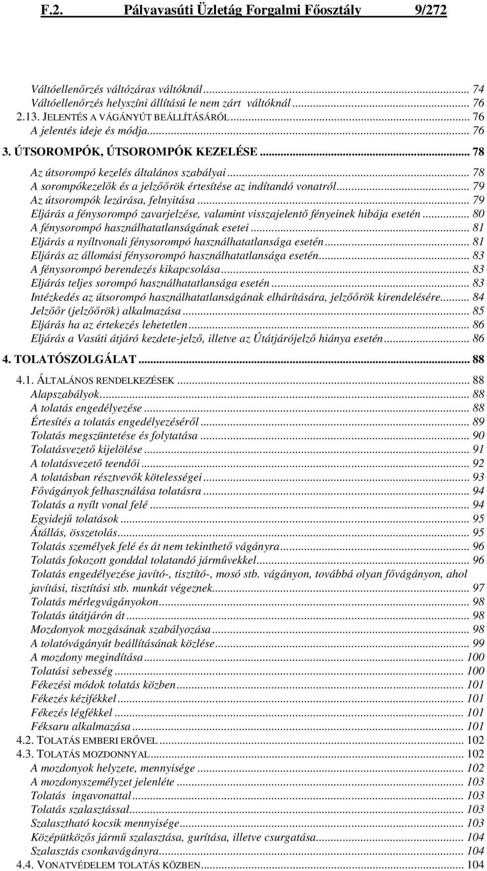 .. 79 Az útsorompók lezárása, felnyitása... 79 Eljárás a fénysorompó zavarjelzése, valamint visszajelentı fényeinek hibája esetén... 80 A fénysorompó használhatatlanságának esetei.